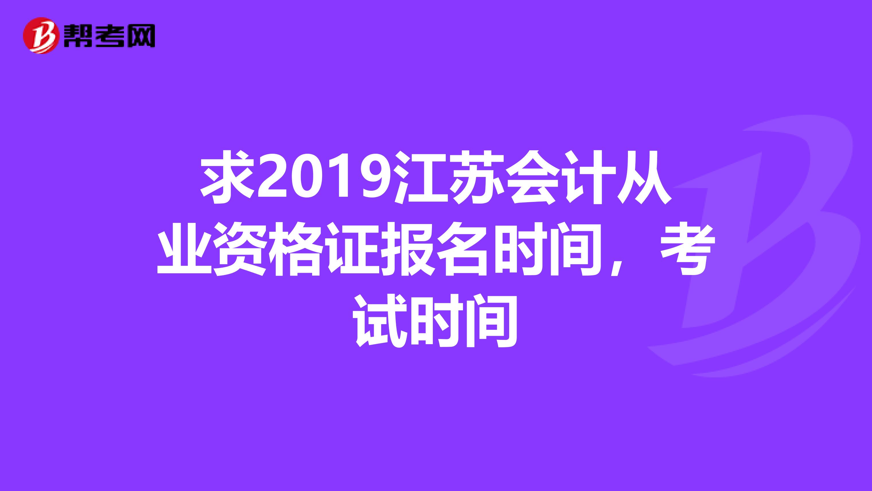 求2019江苏会计从业资格证报名时间，考试时间