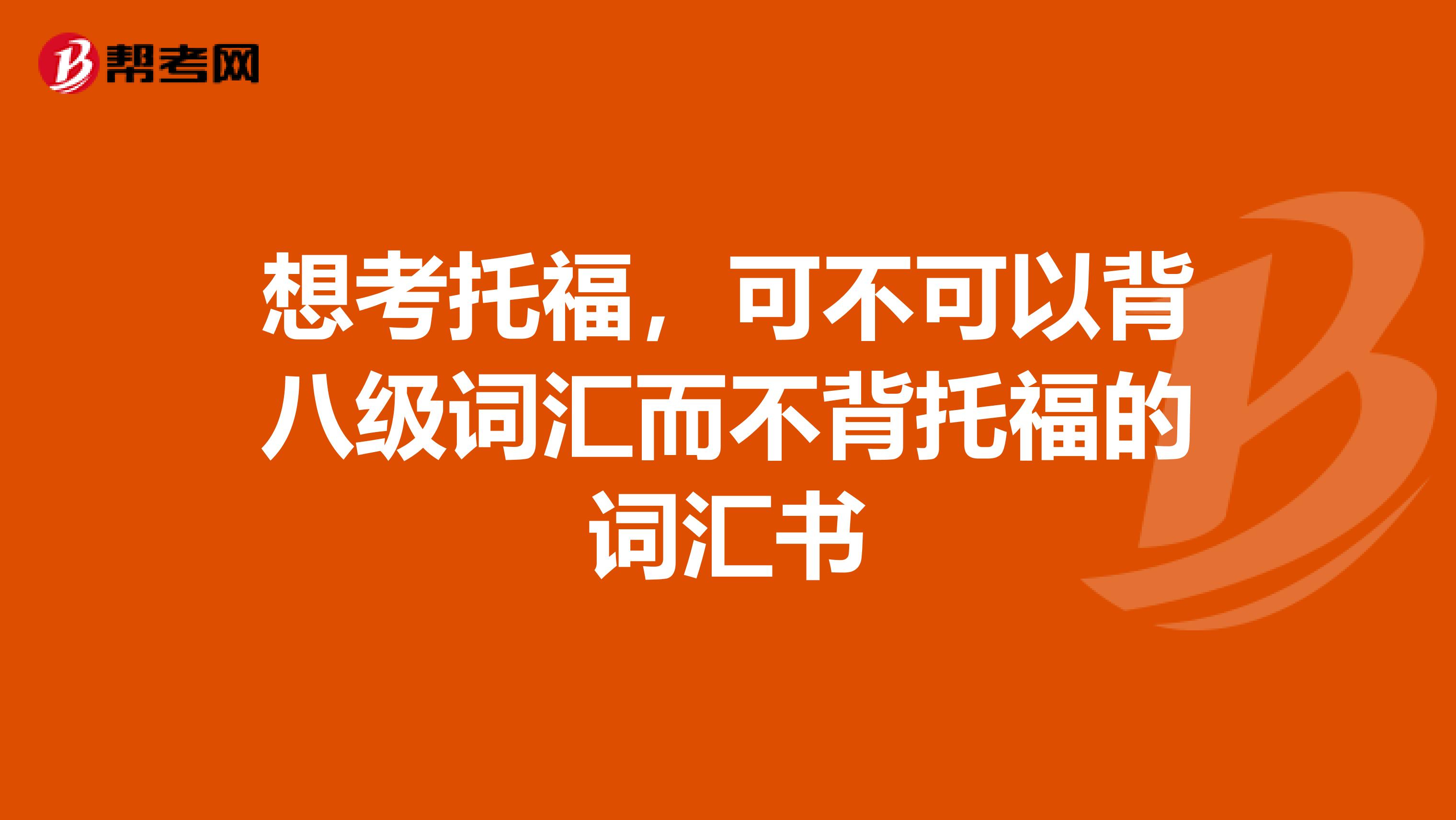 想考托福，可不可以背八级词汇而不背托福的词汇书