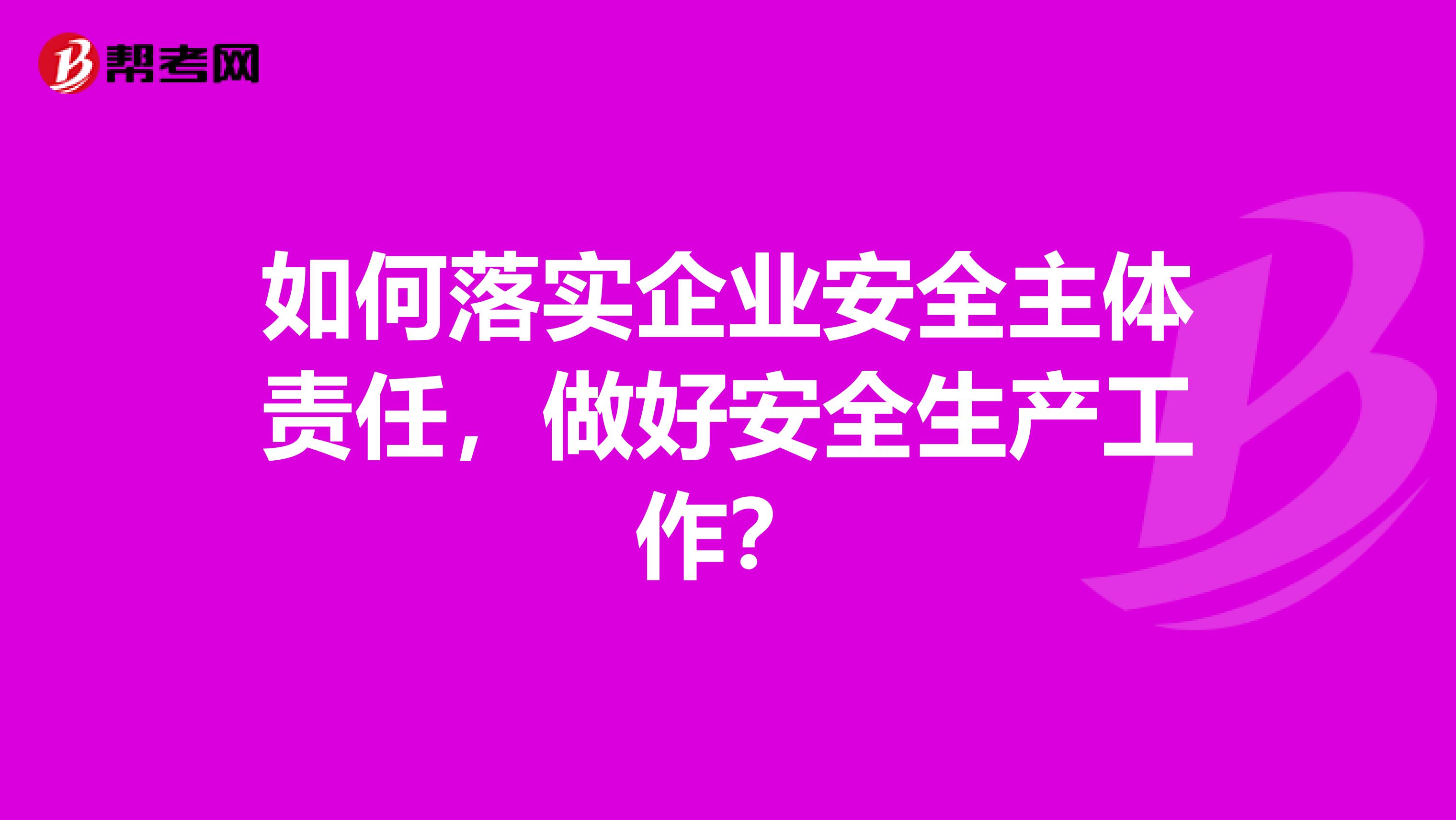 如何落实企业安全主体责任,做好安全生产工作?