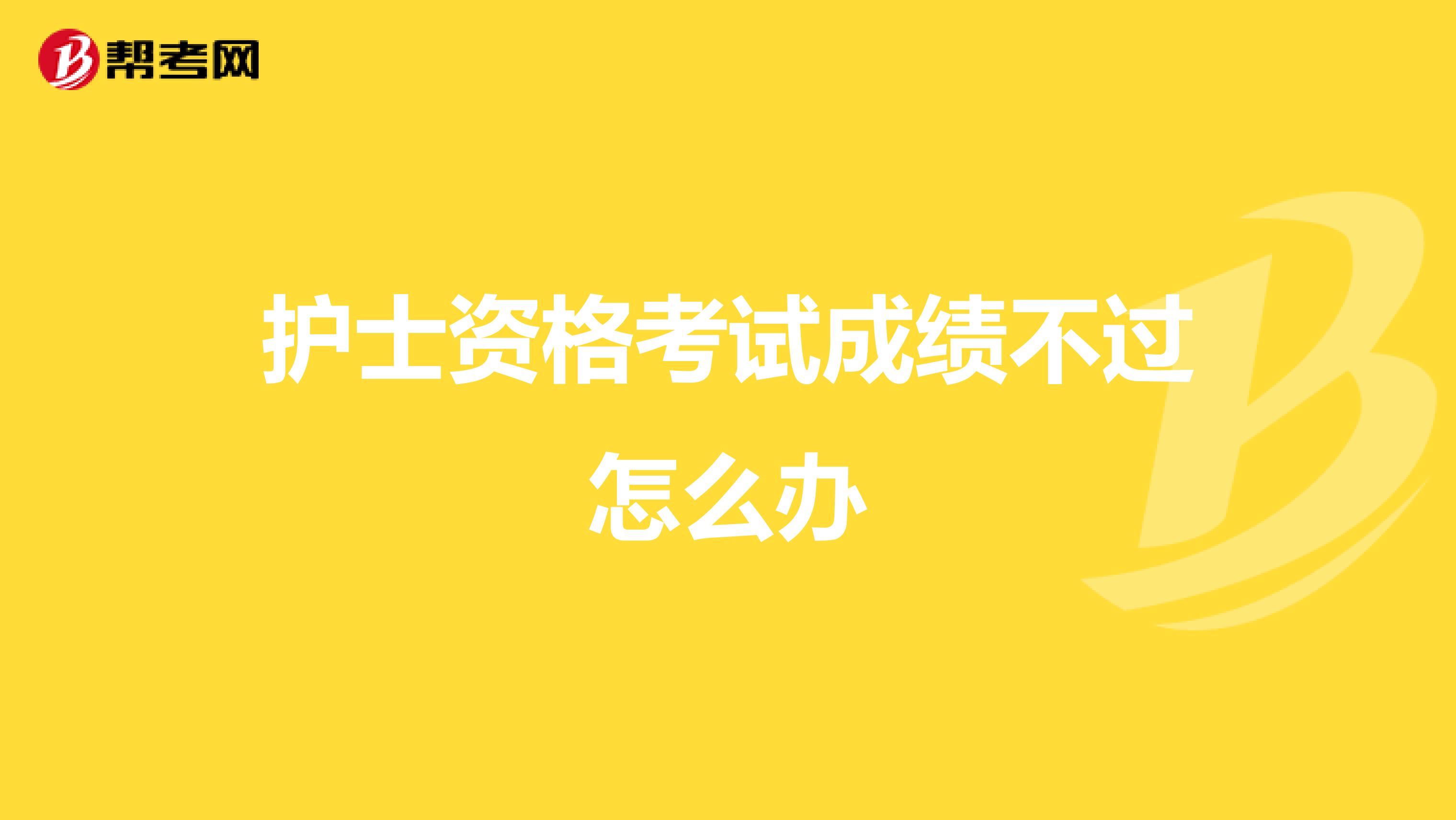 护士资格考试成绩不过怎么办