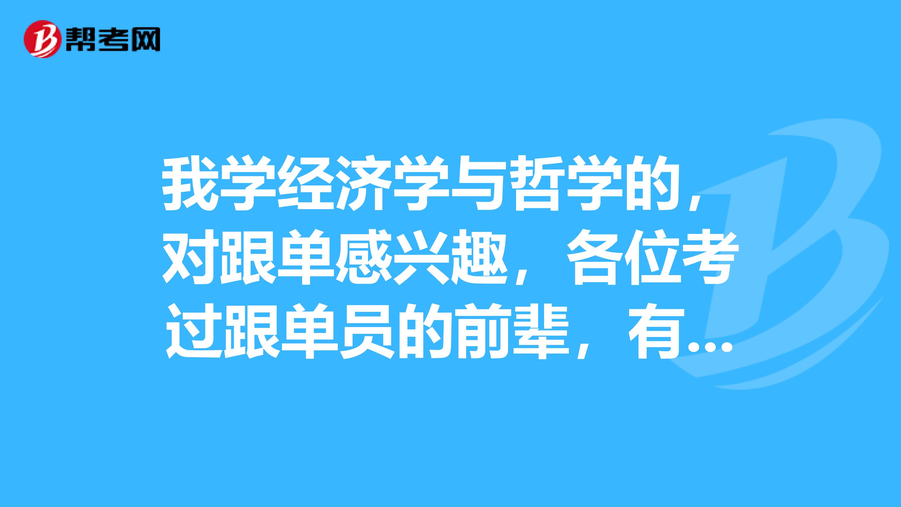 我学经济学与哲学的，对跟单感兴趣，各位考过跟单员的前辈，有没有什么学习方法？