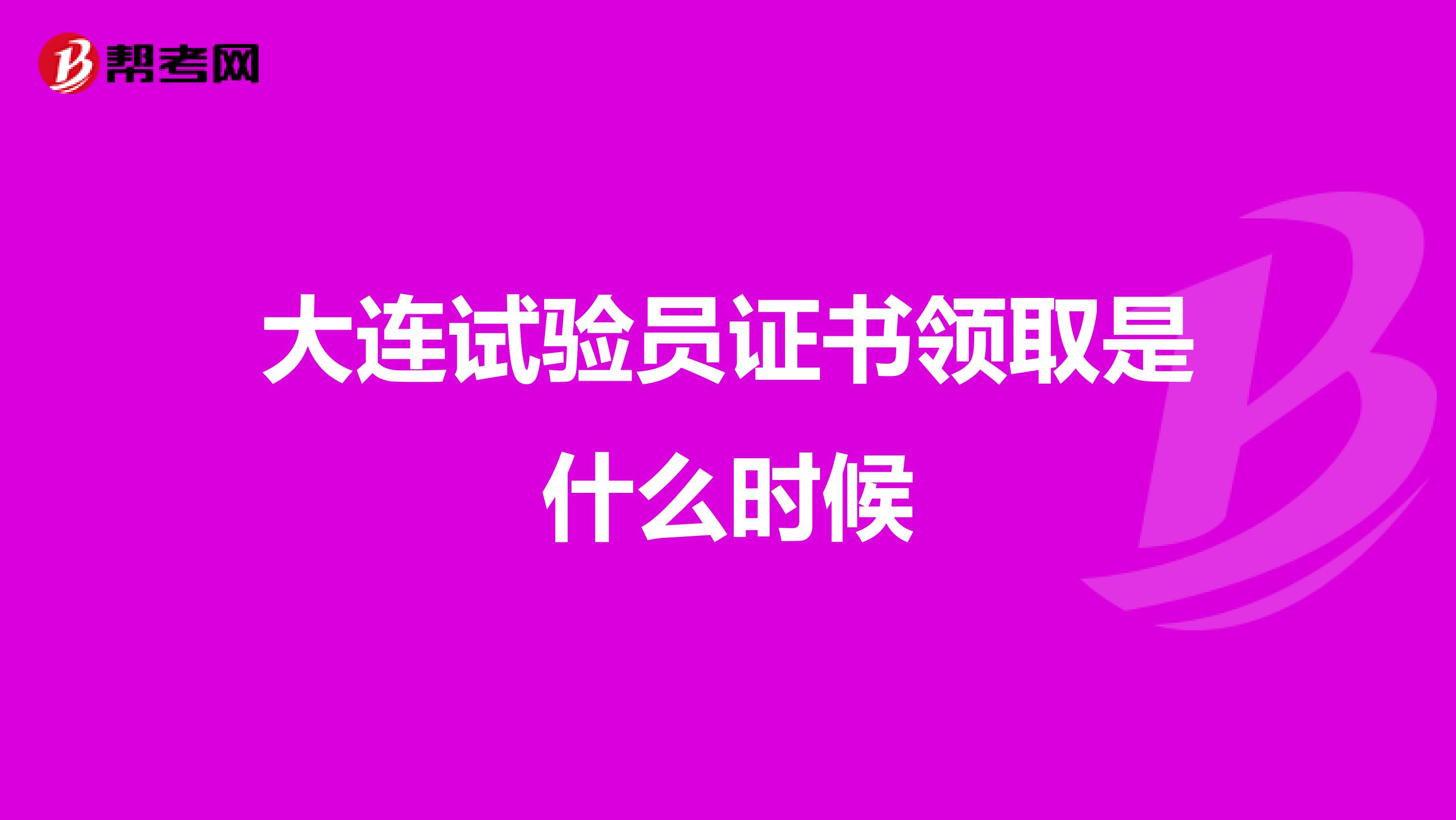 大连试验员证书领取是什么时候