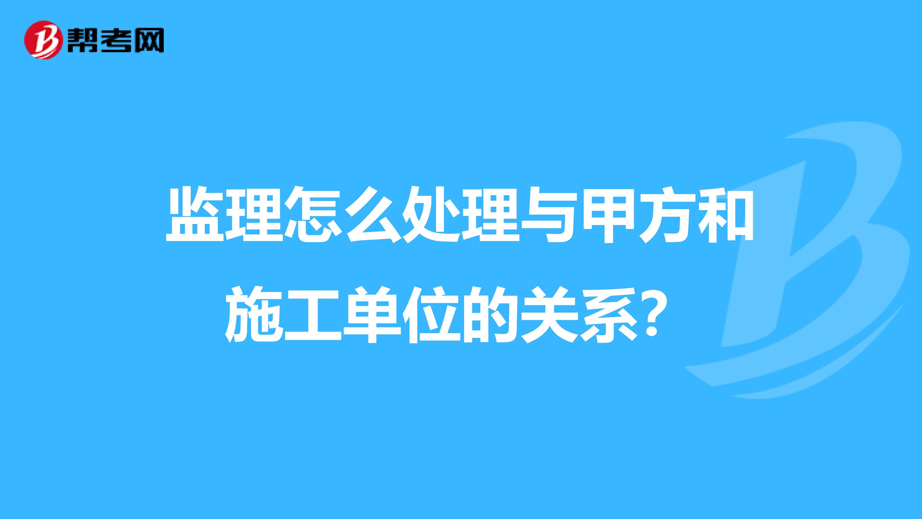 监理怎么处理与甲方和施工单位的关系？