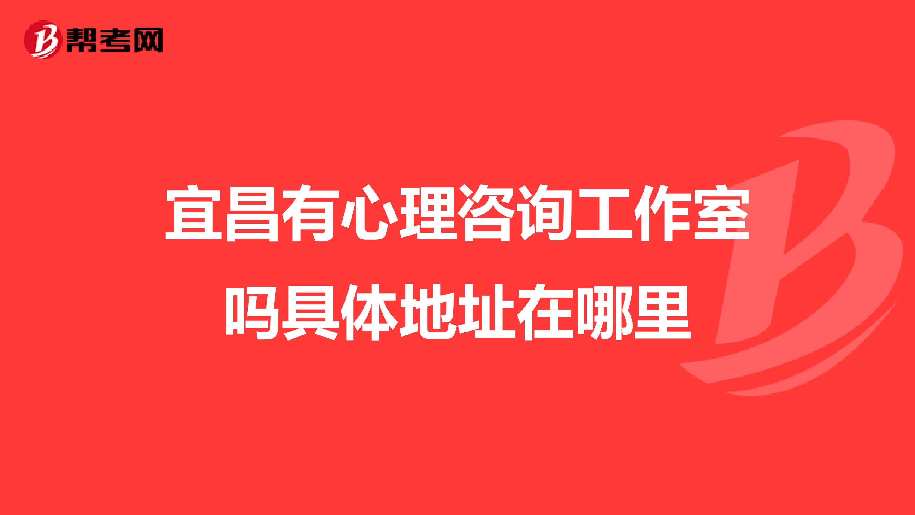 宜昌有心理咨询工作室吗具体地址在哪里