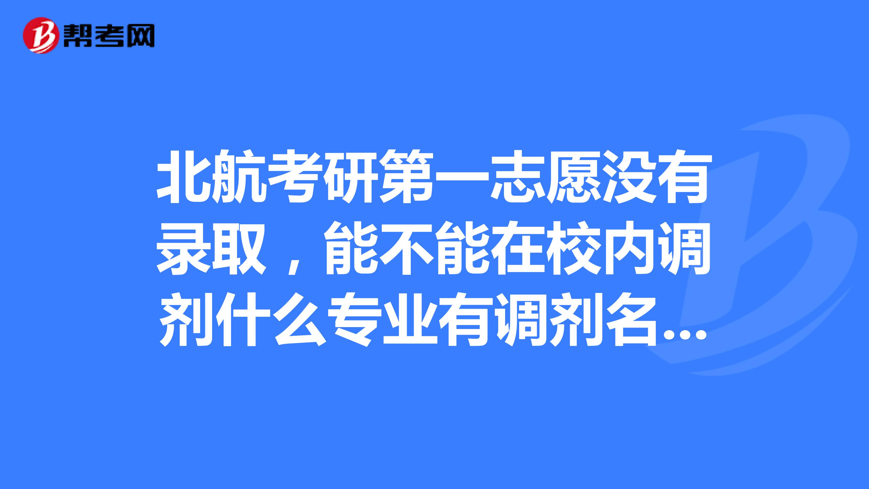 北航考研第一志願沒有錄取,能不能在校內調劑什麼專業有調劑名額啊