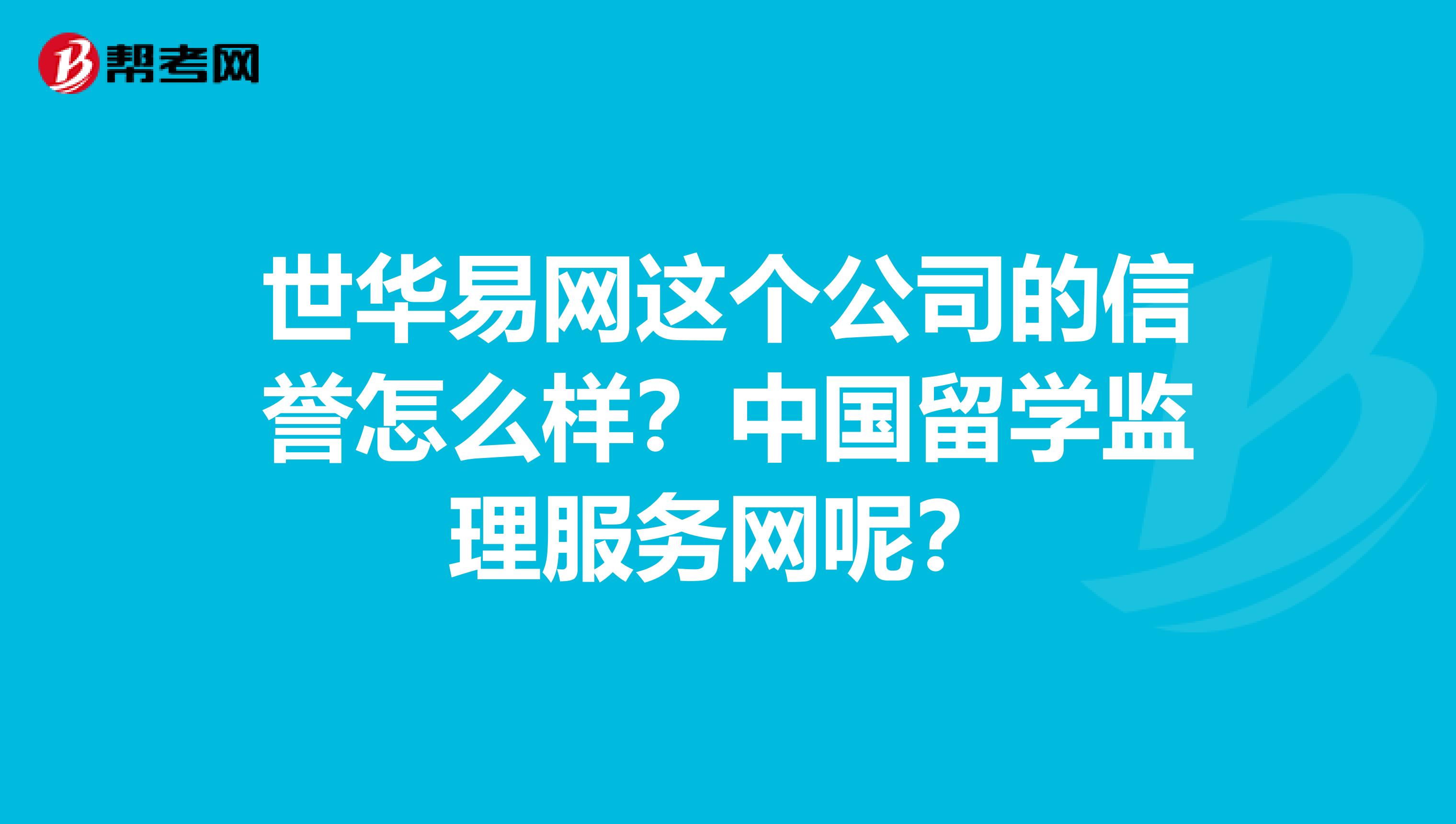 世华易网这个公司的信誉怎么样？中国留学监理服务网呢？