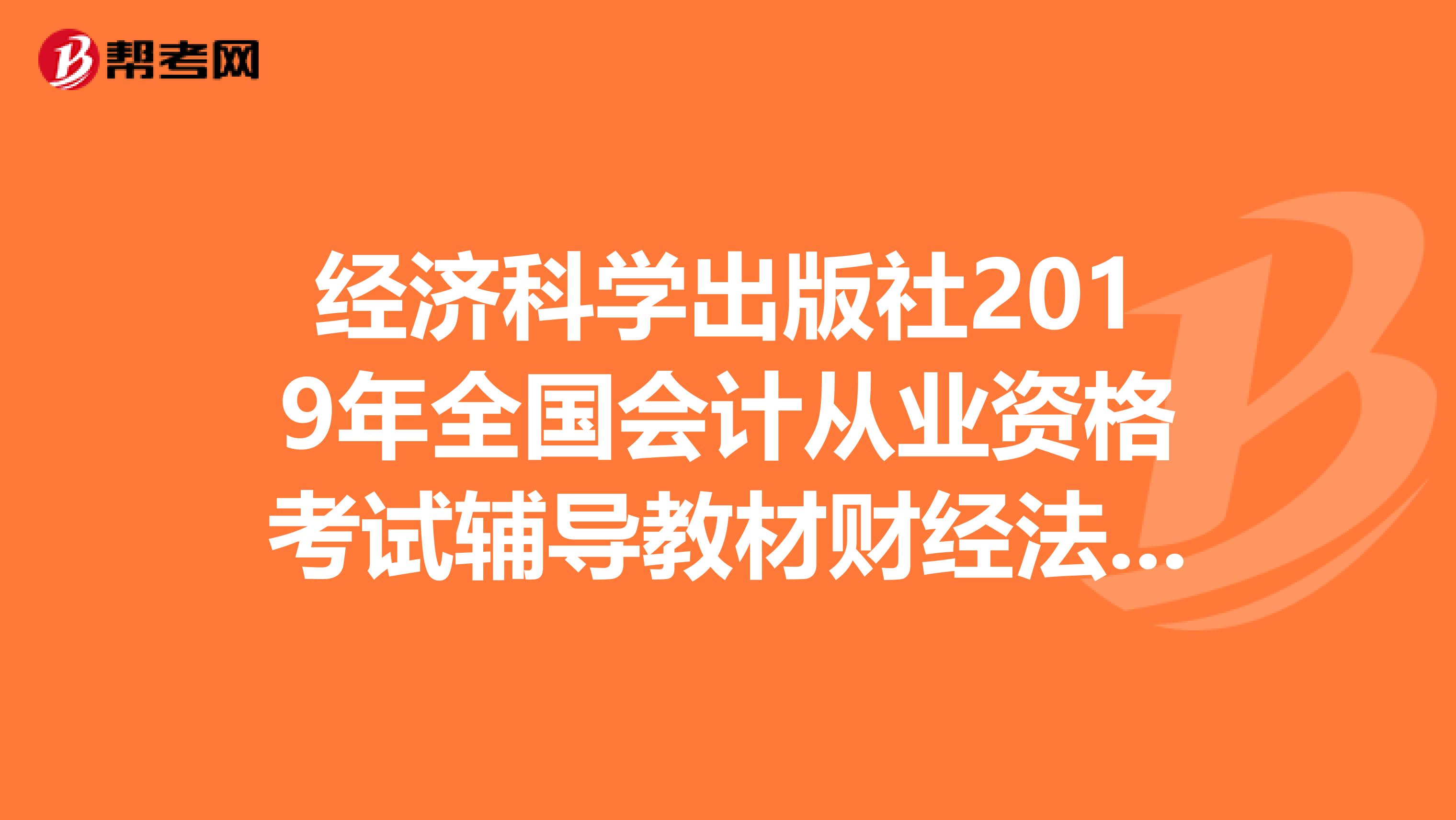 经济科学出版社2019年全国会计从业资格考试辅导教材财经法规与会计职业道德电子版谁有照片也行速度