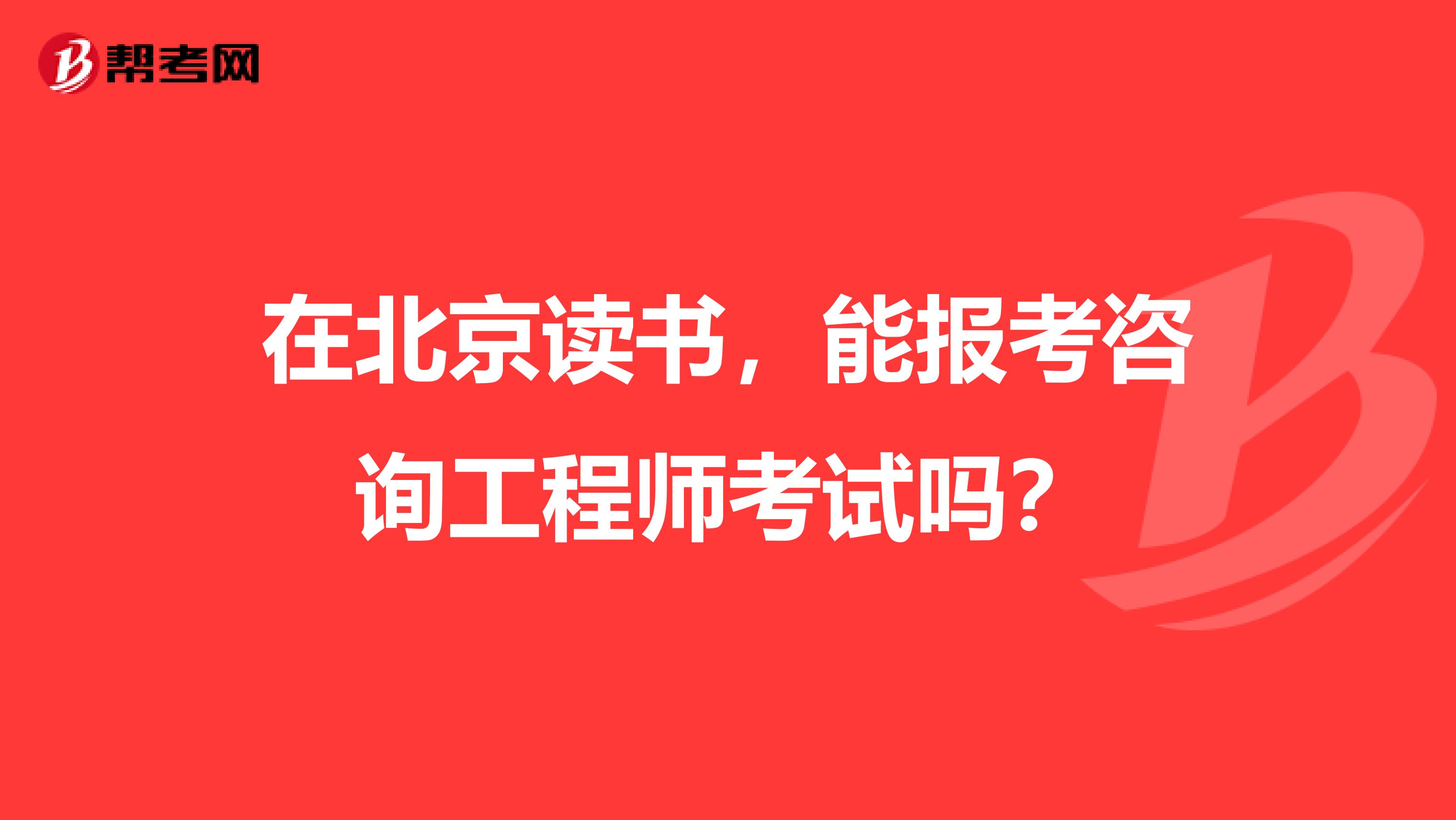 在北京读书，能报考咨询工程师考试吗？