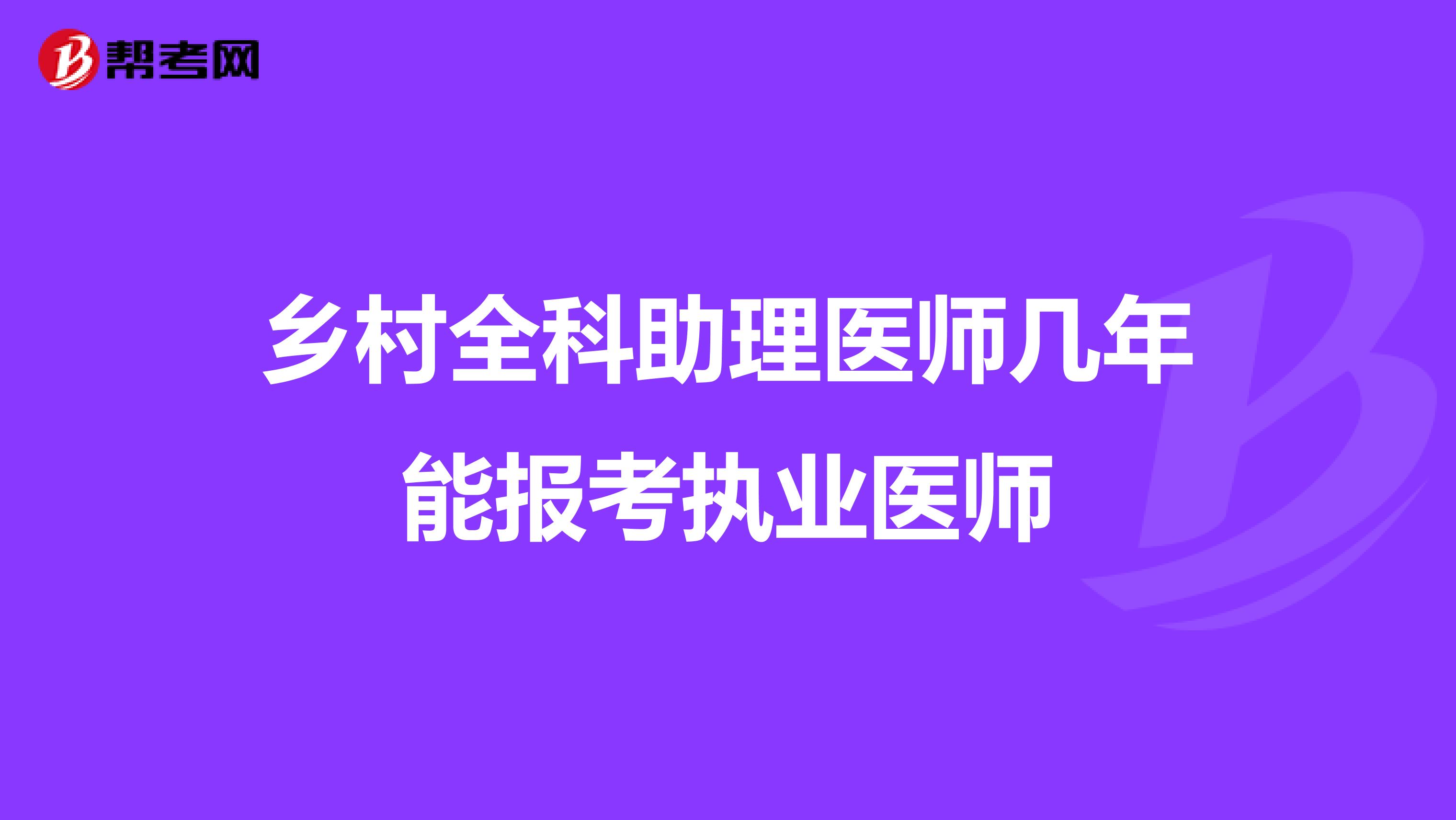 乡村全科助理医师几年能报考执业医师