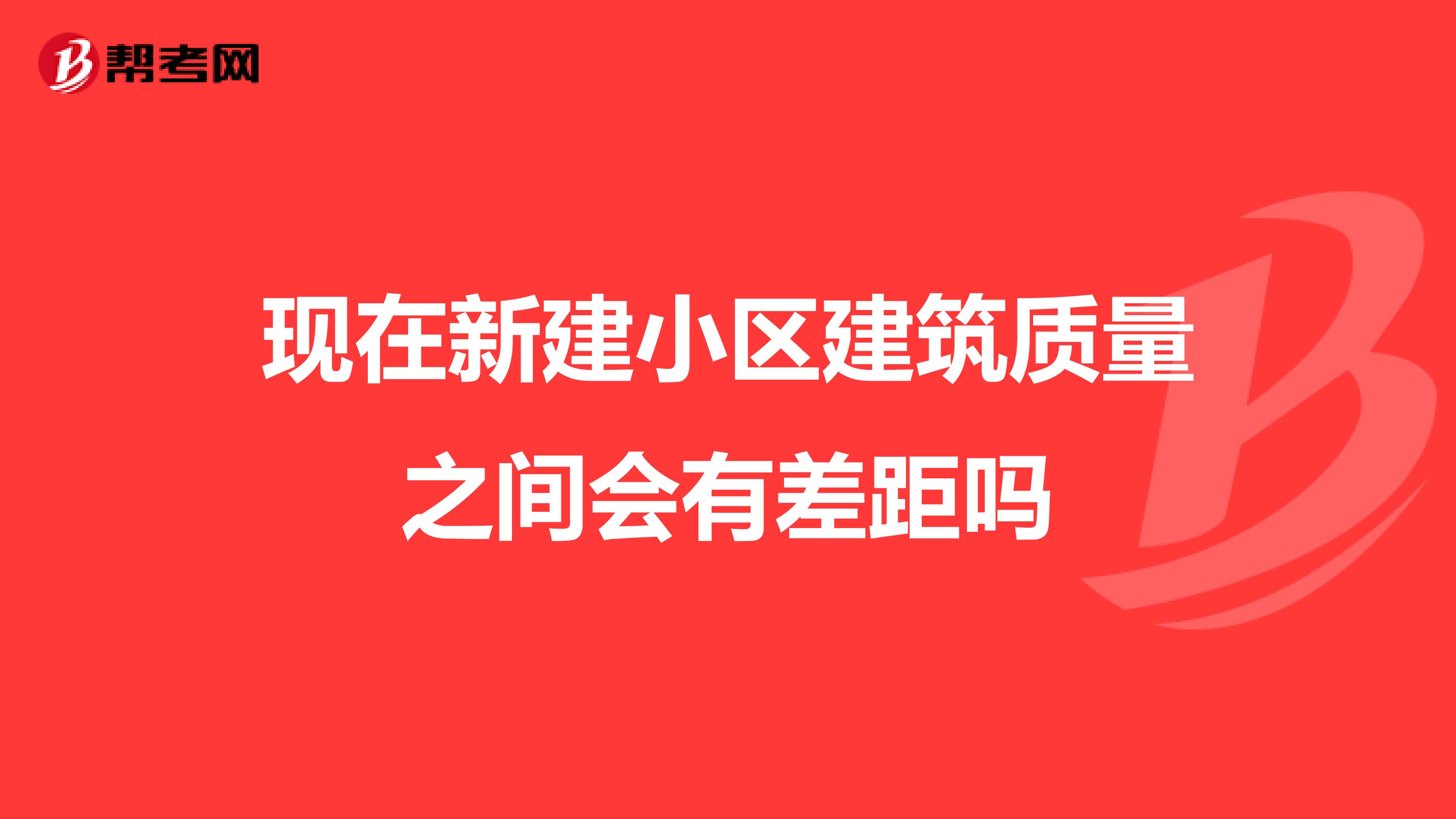 现在新建小区建筑质量之间会有差距吗