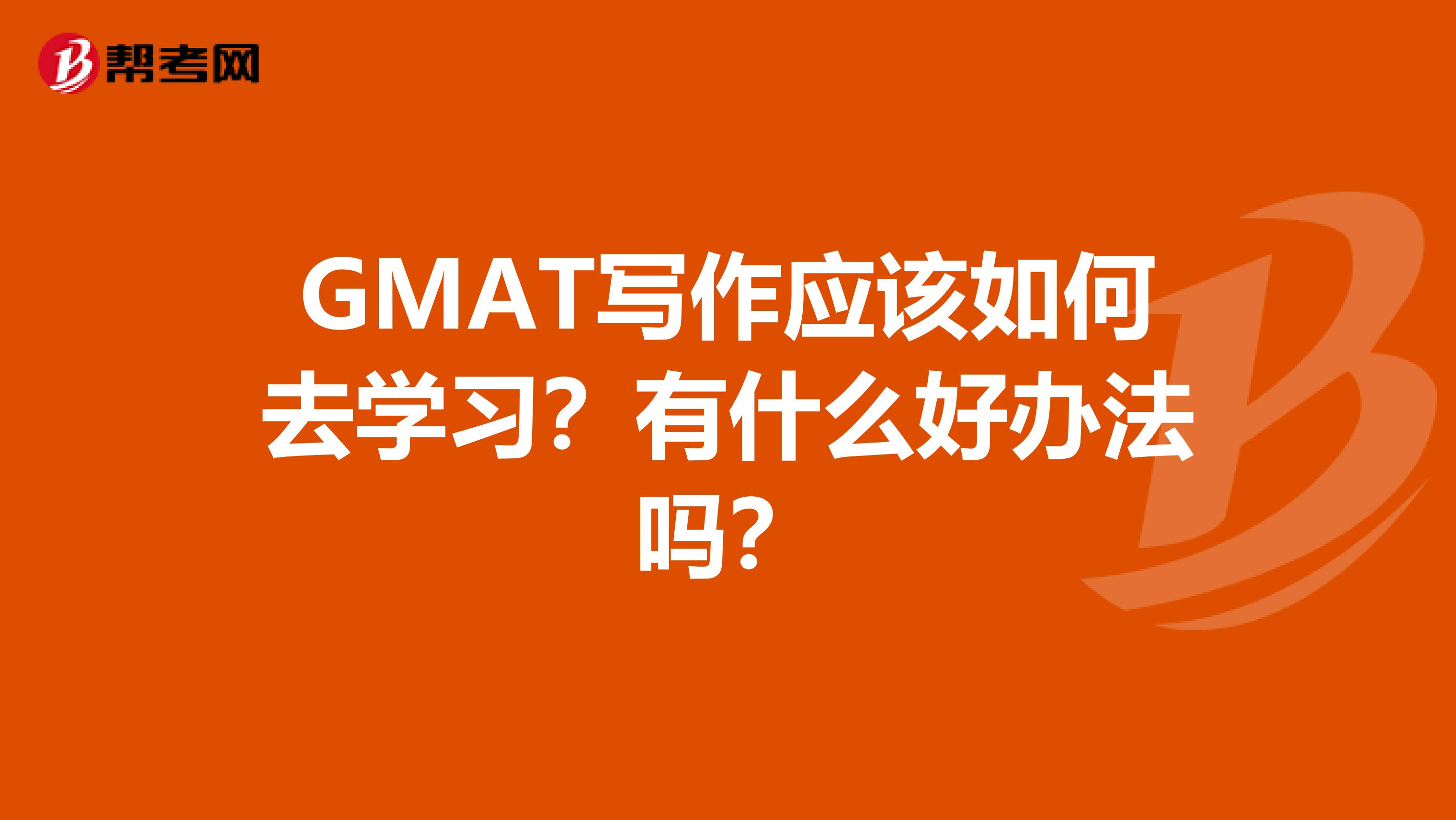 GMAT写作应该如何去学习？有什么好办法吗？