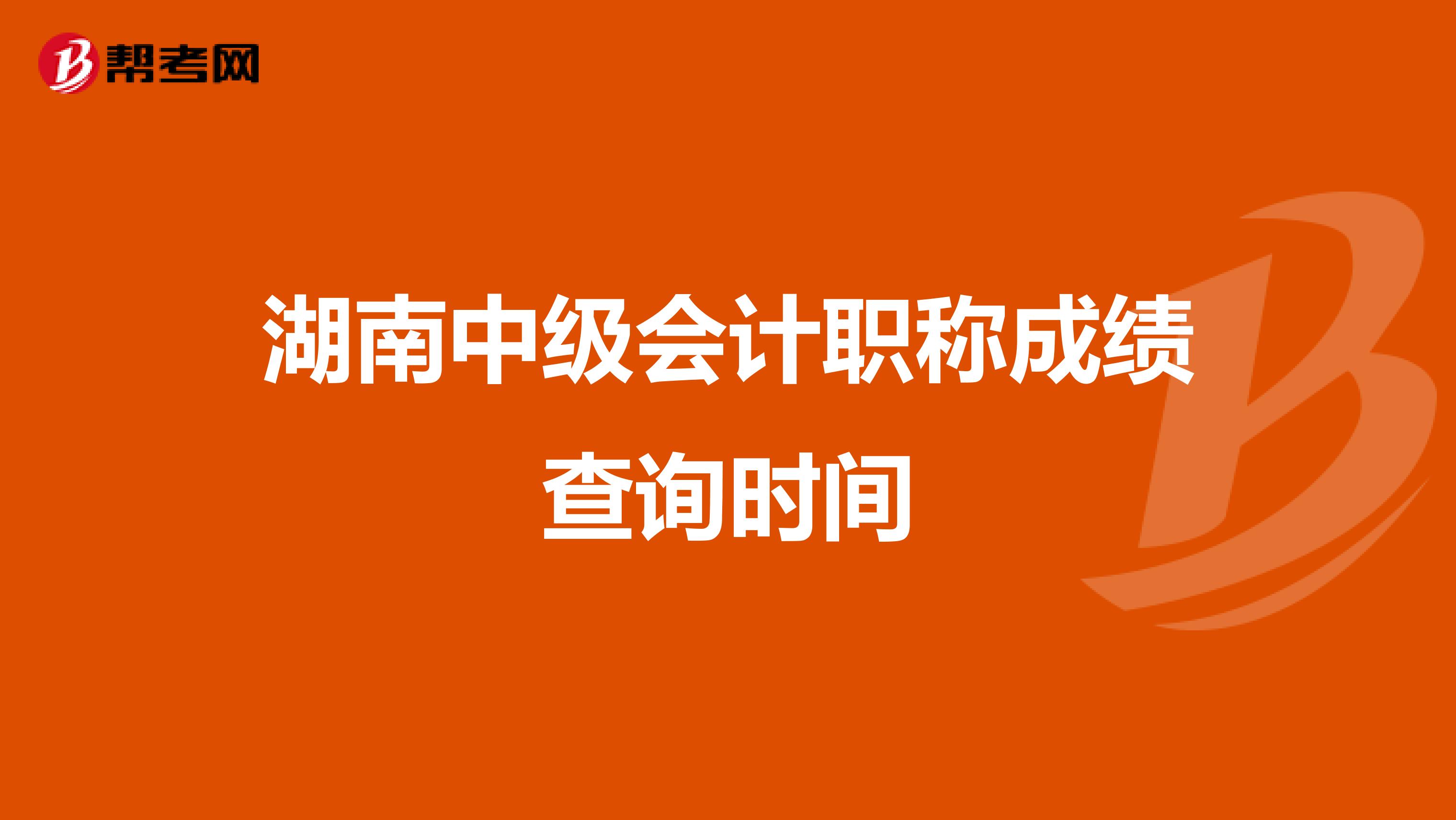 湖南中级会计职称成绩查询时间