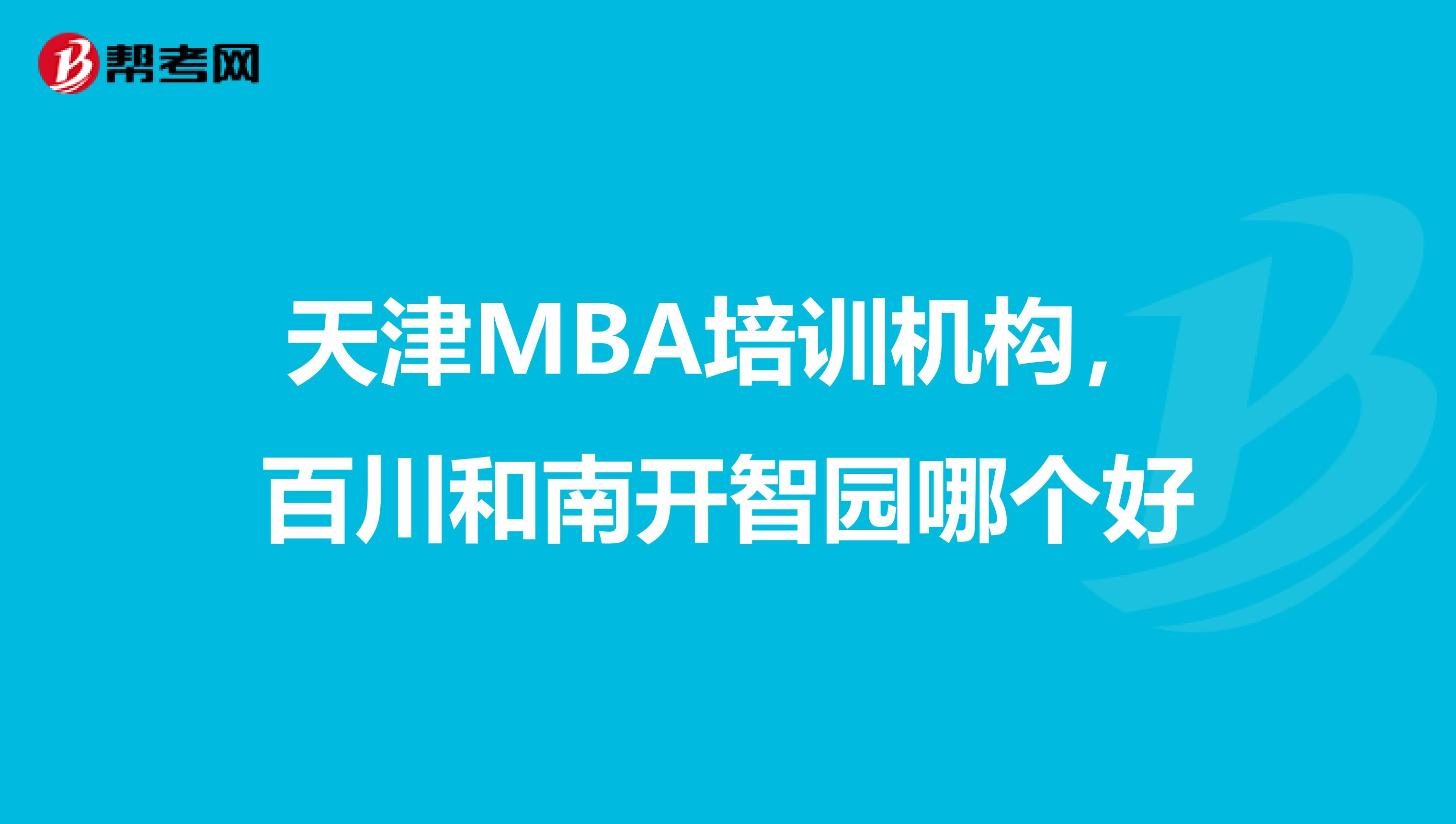 天津MBA培訓(xùn)機(jī)構(gòu)，百川和南開智園哪個好