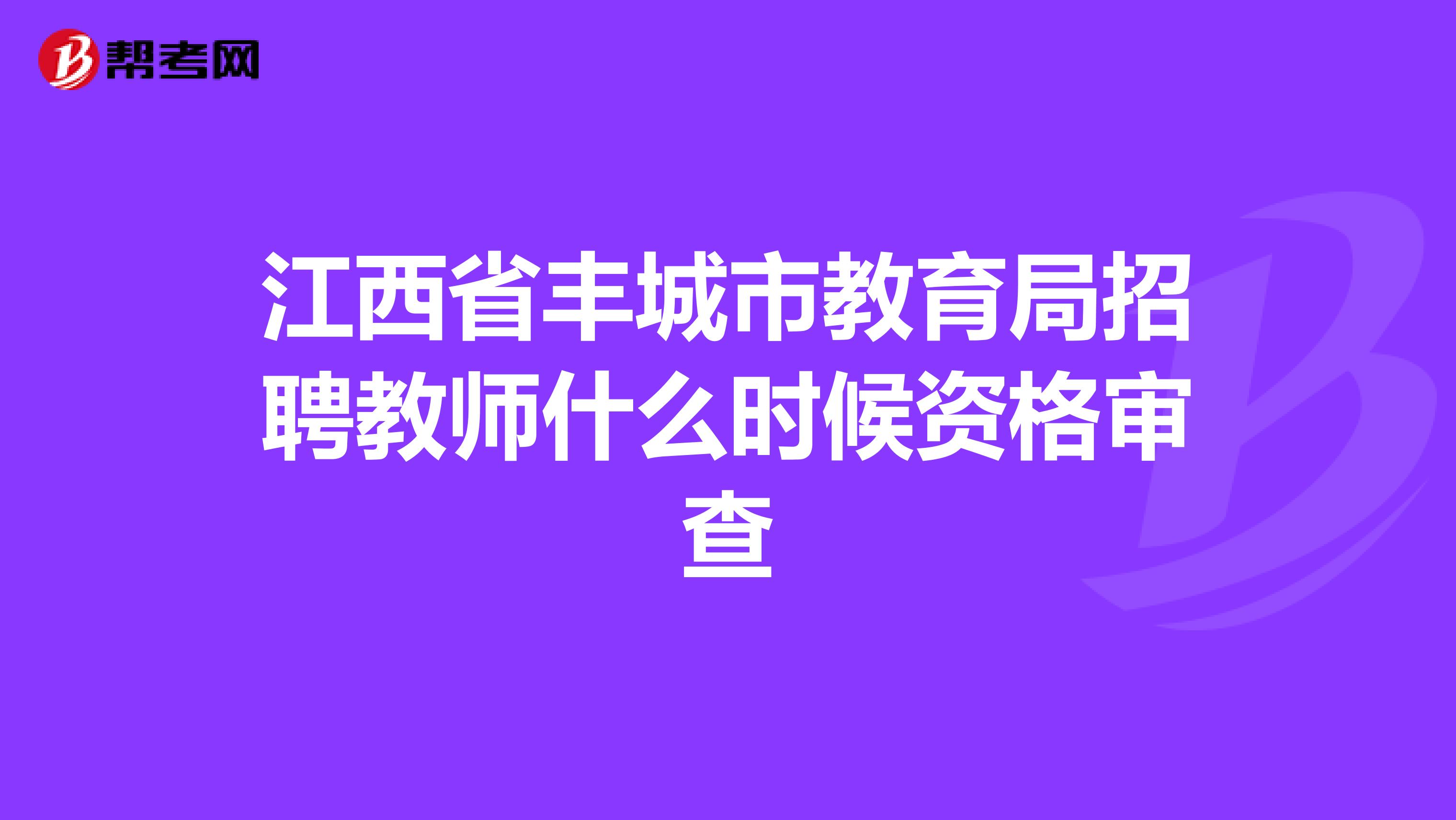 江西省丰城市教育局招聘教师什么时候资格审查