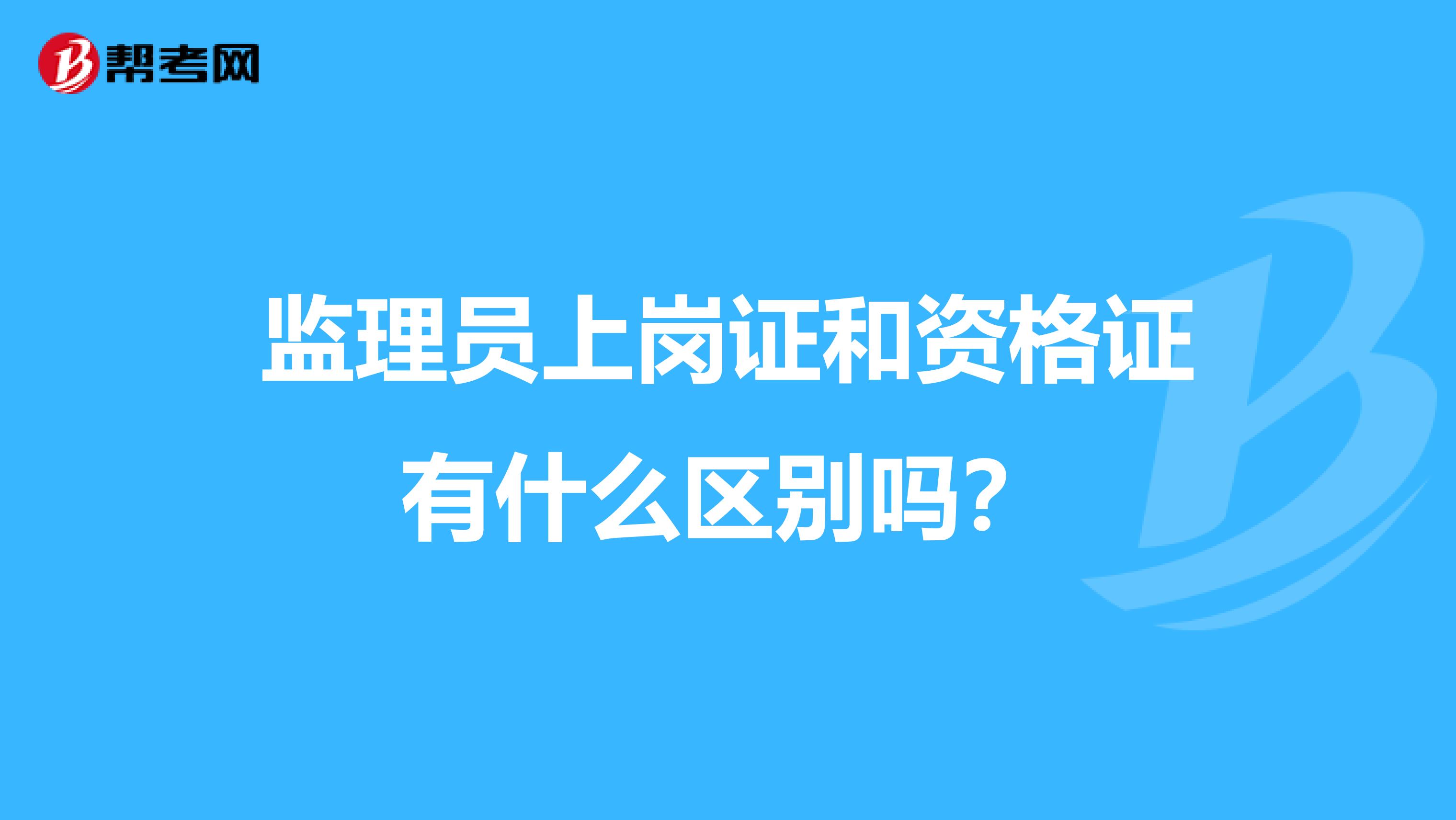 監(jiān)理員上崗證和資格證有什么區(qū)別嗎？