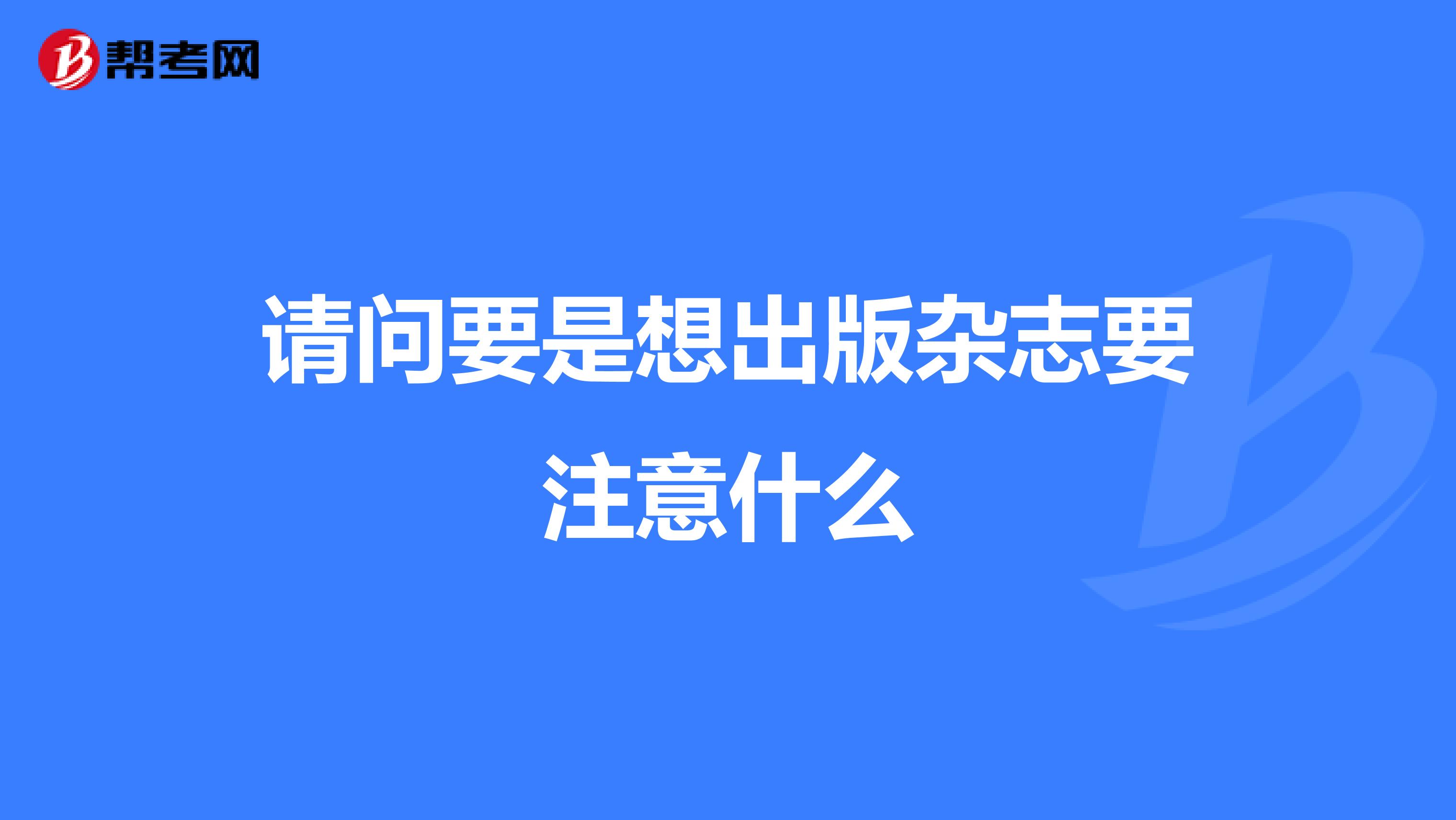 請問要是想出版雜志要注意什么