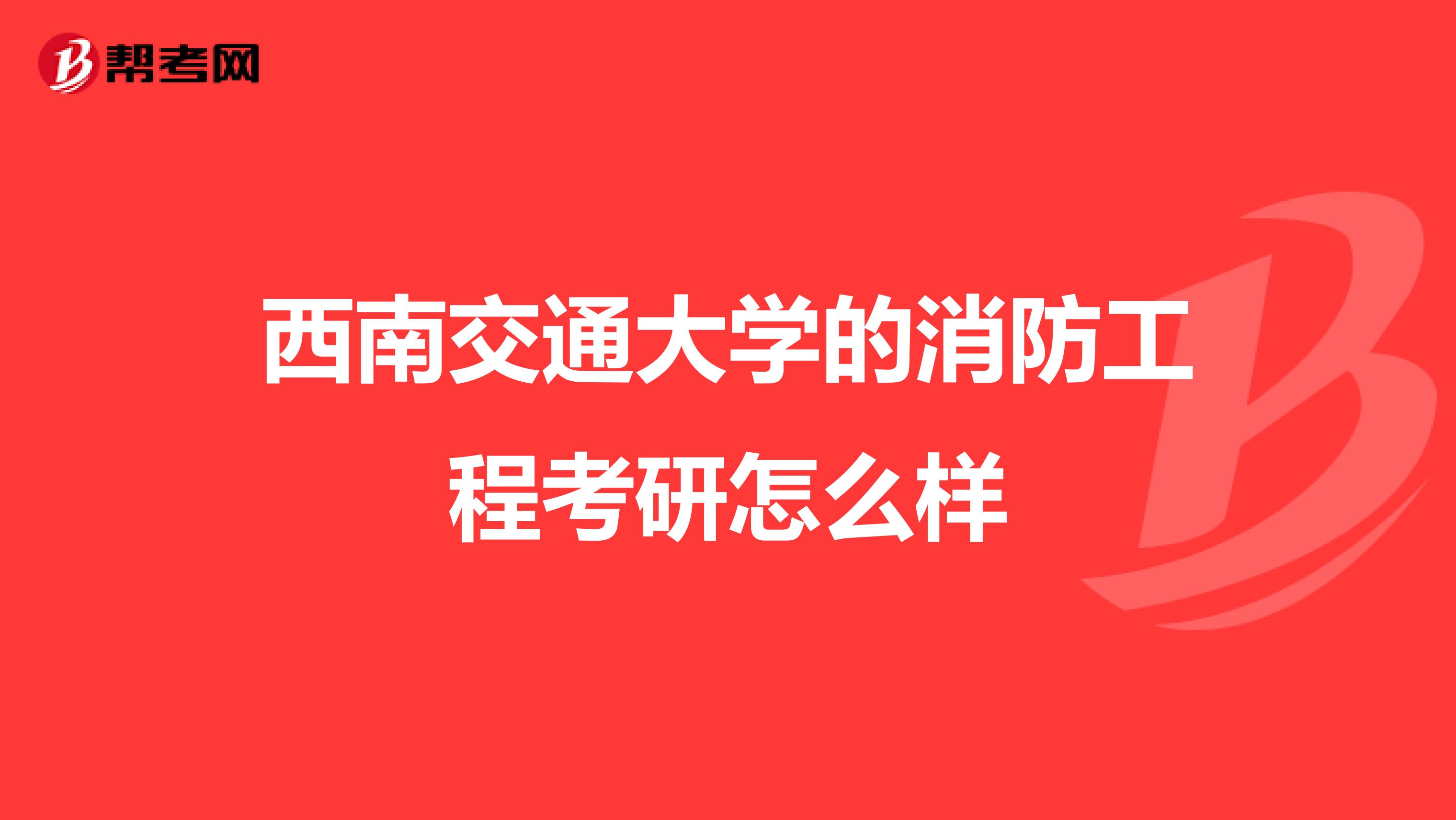 西南交通大学的消防工程考研怎么样