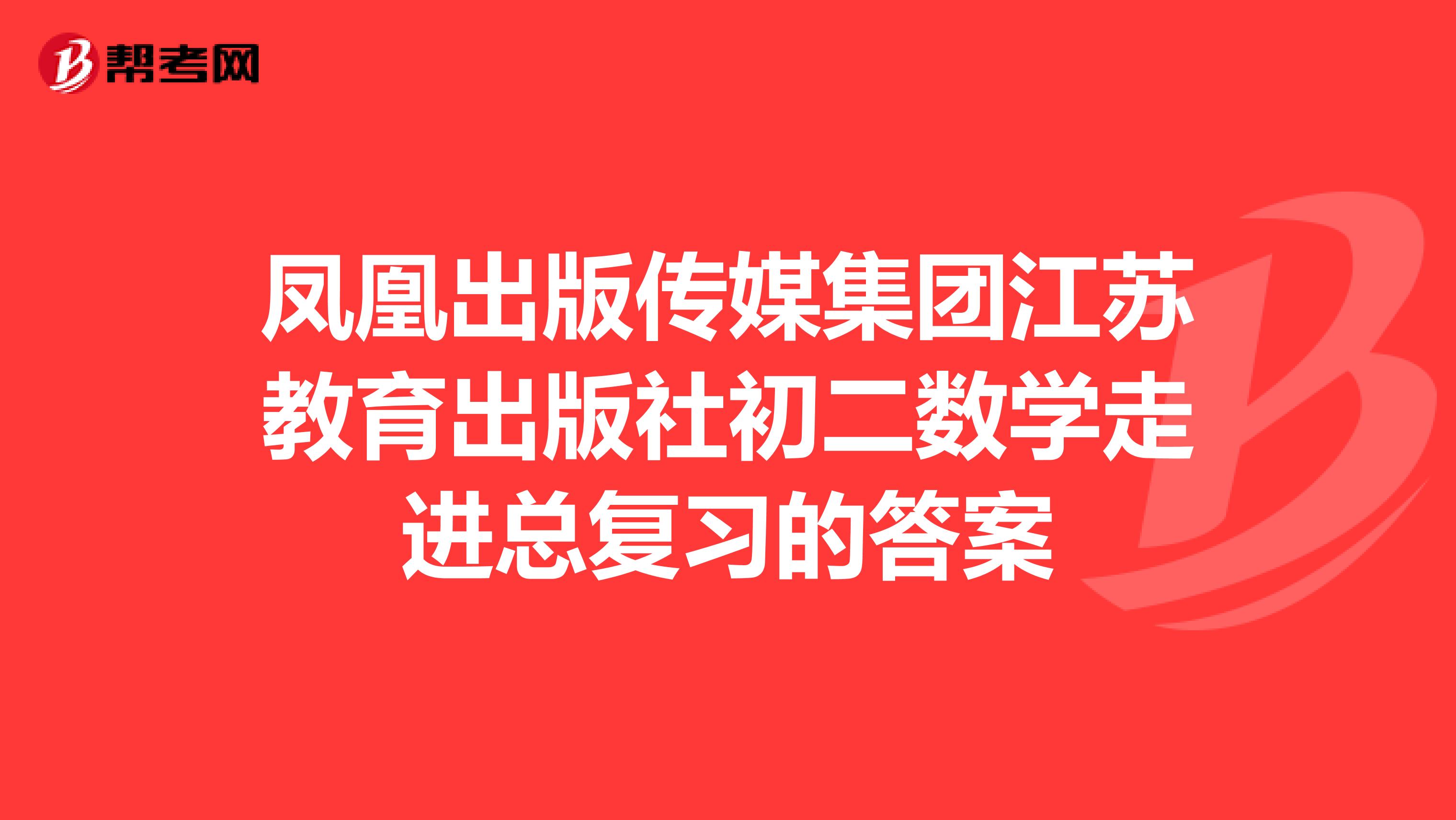 凤凰出版传媒集团江苏教育出版社初二数学走进总复习的答案