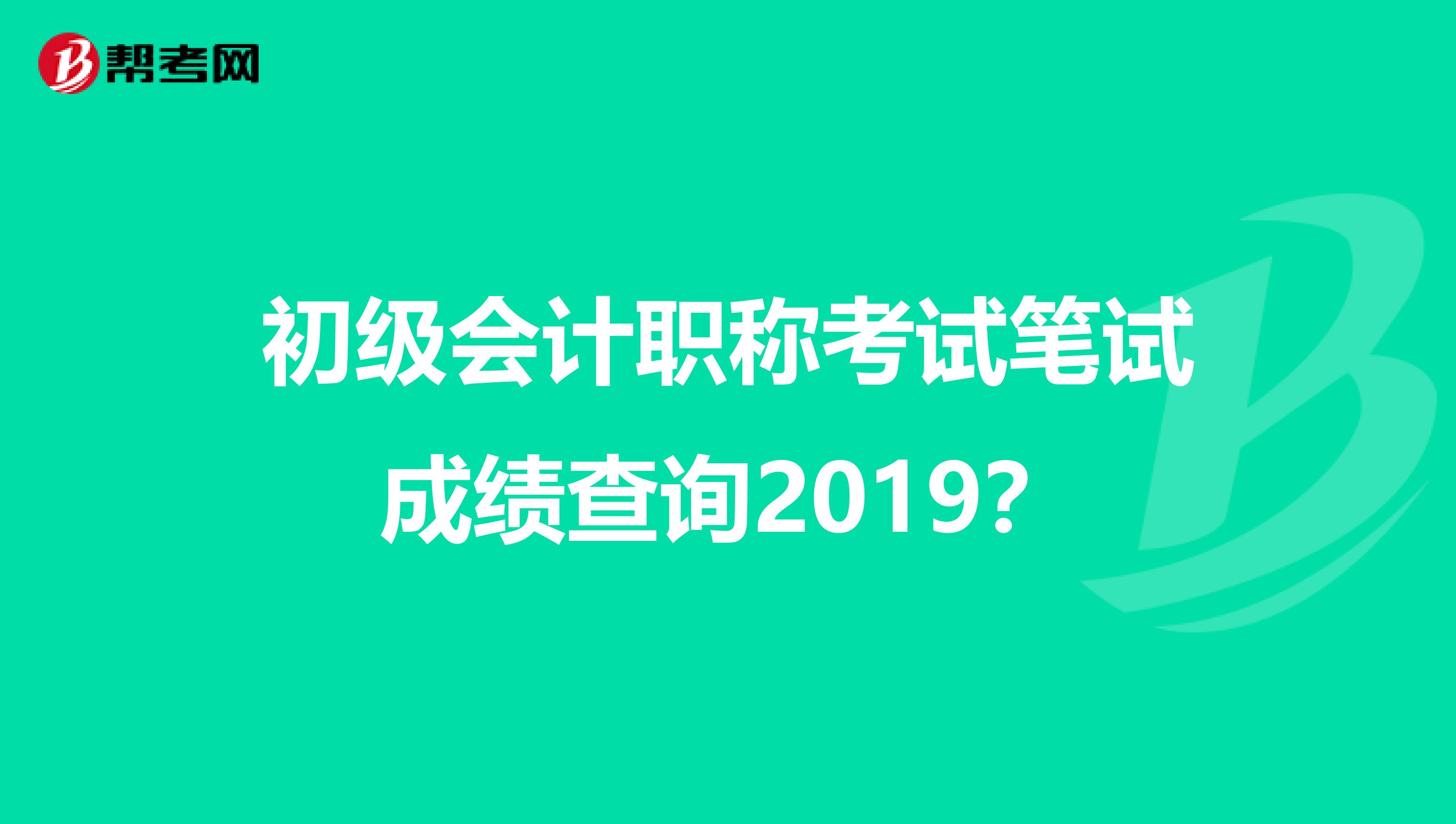 初级会计职称考试笔试成绩查询2019?