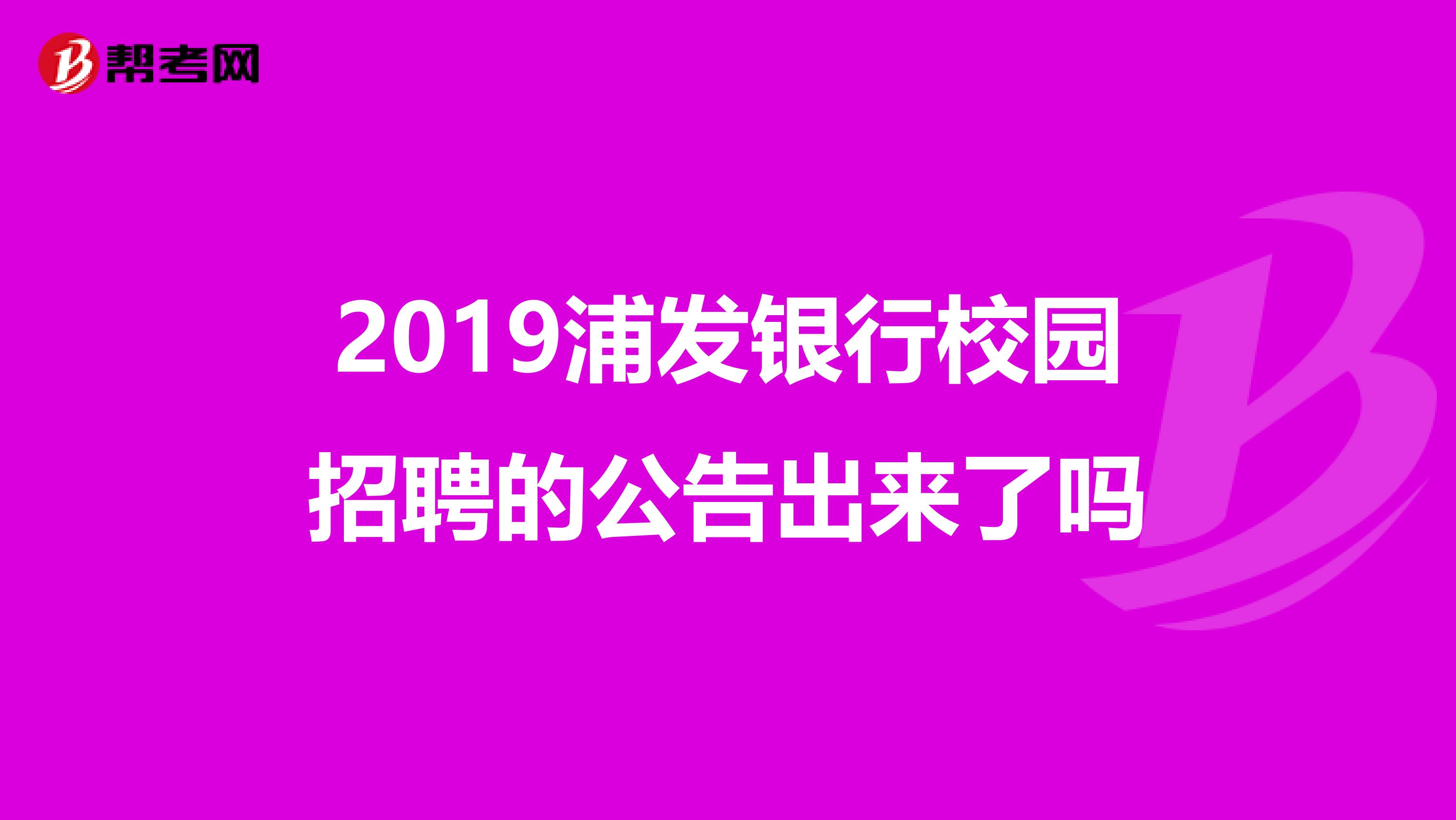 2019浦发银行校园招聘的公告出来了吗