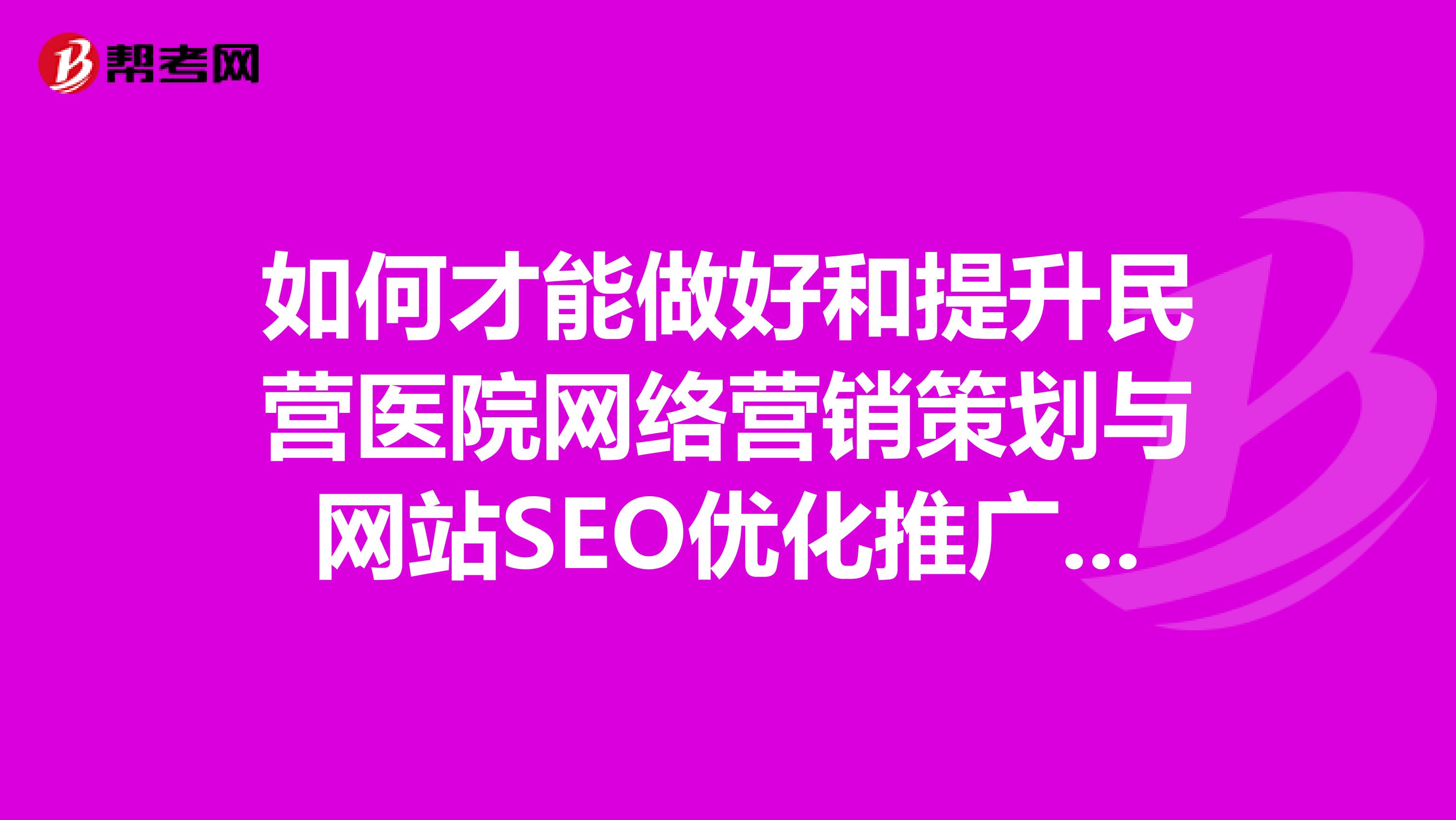 如何才能做好和提升民营医院网络营销策划与网站SEO优化推广效果？