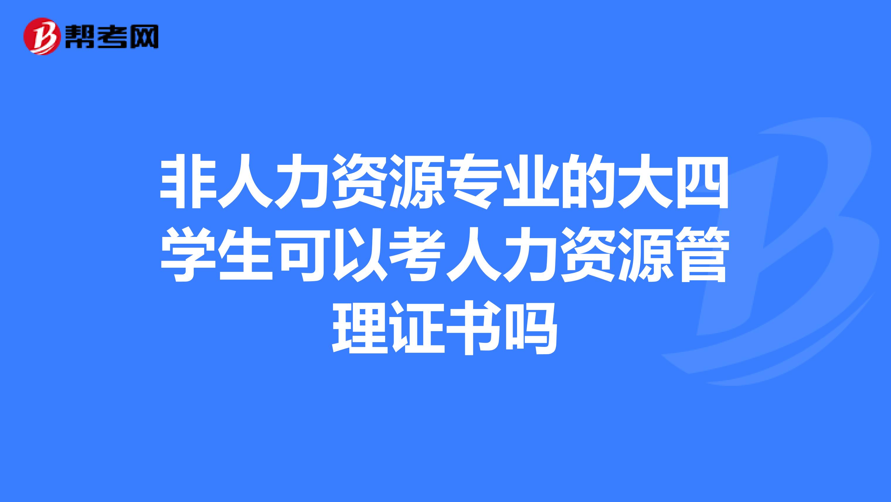 非人力资源专业的大四学生可以考人力资源管理证书吗