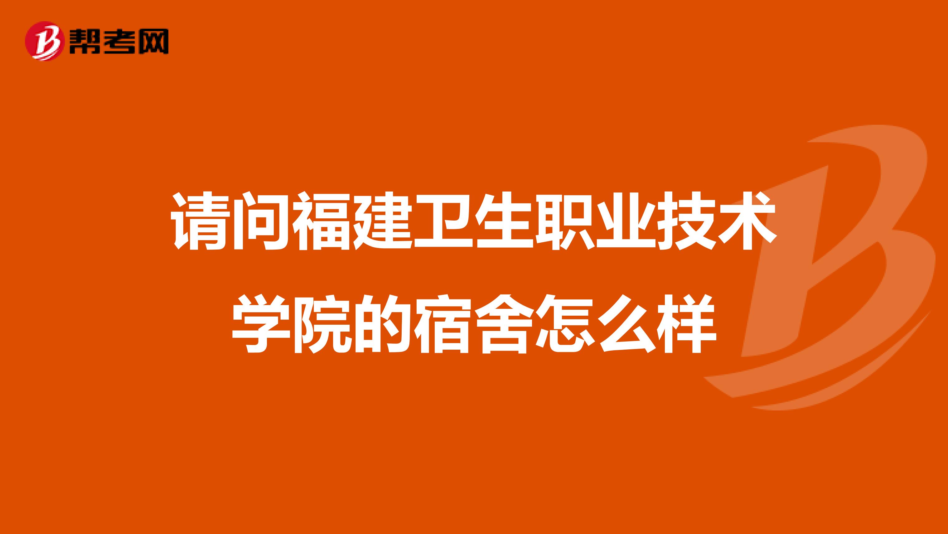 请问福建卫生职业技术学院的宿舍怎么样