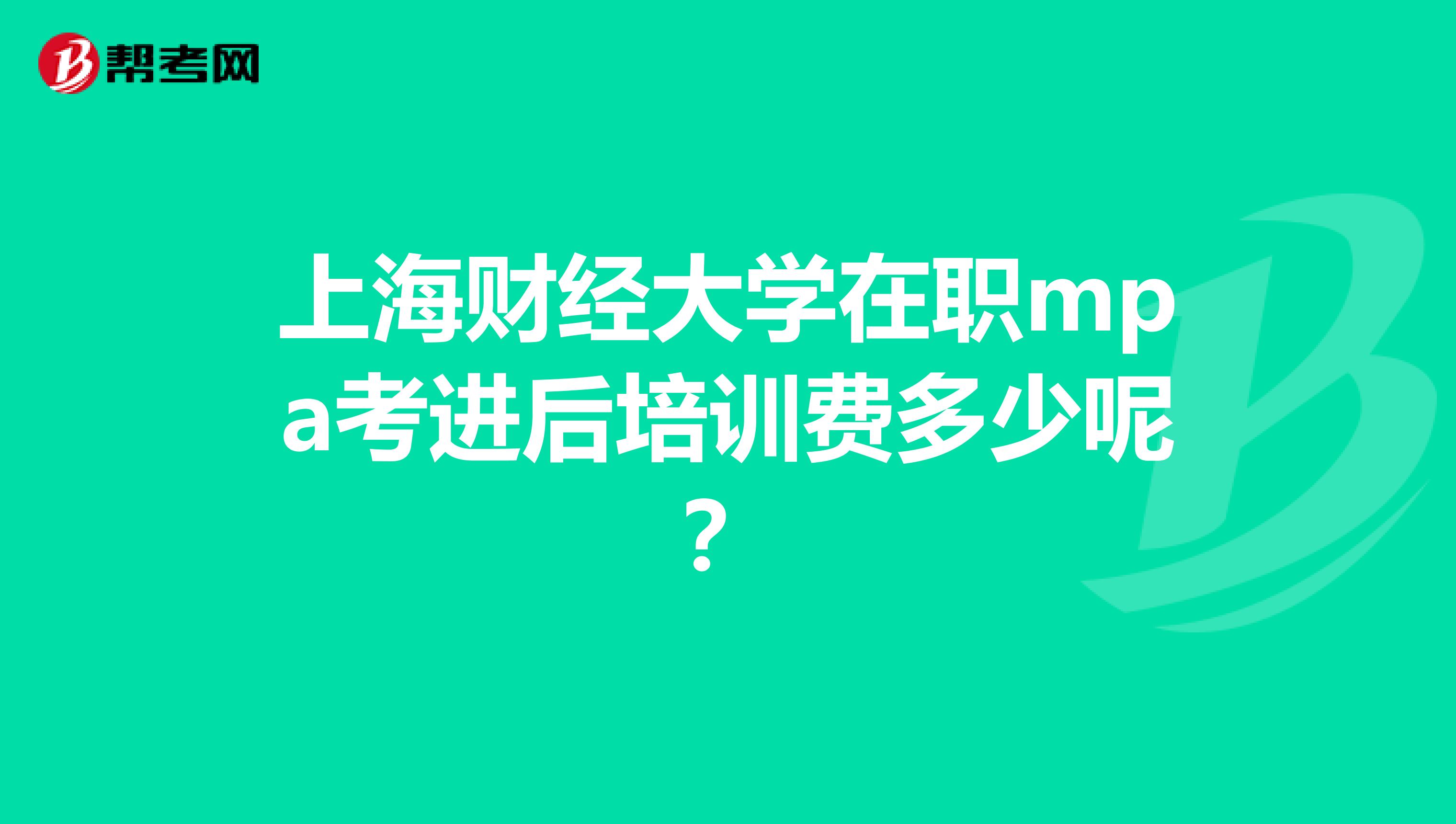 上海财经大学在职mpa考进后培训费多少呢？