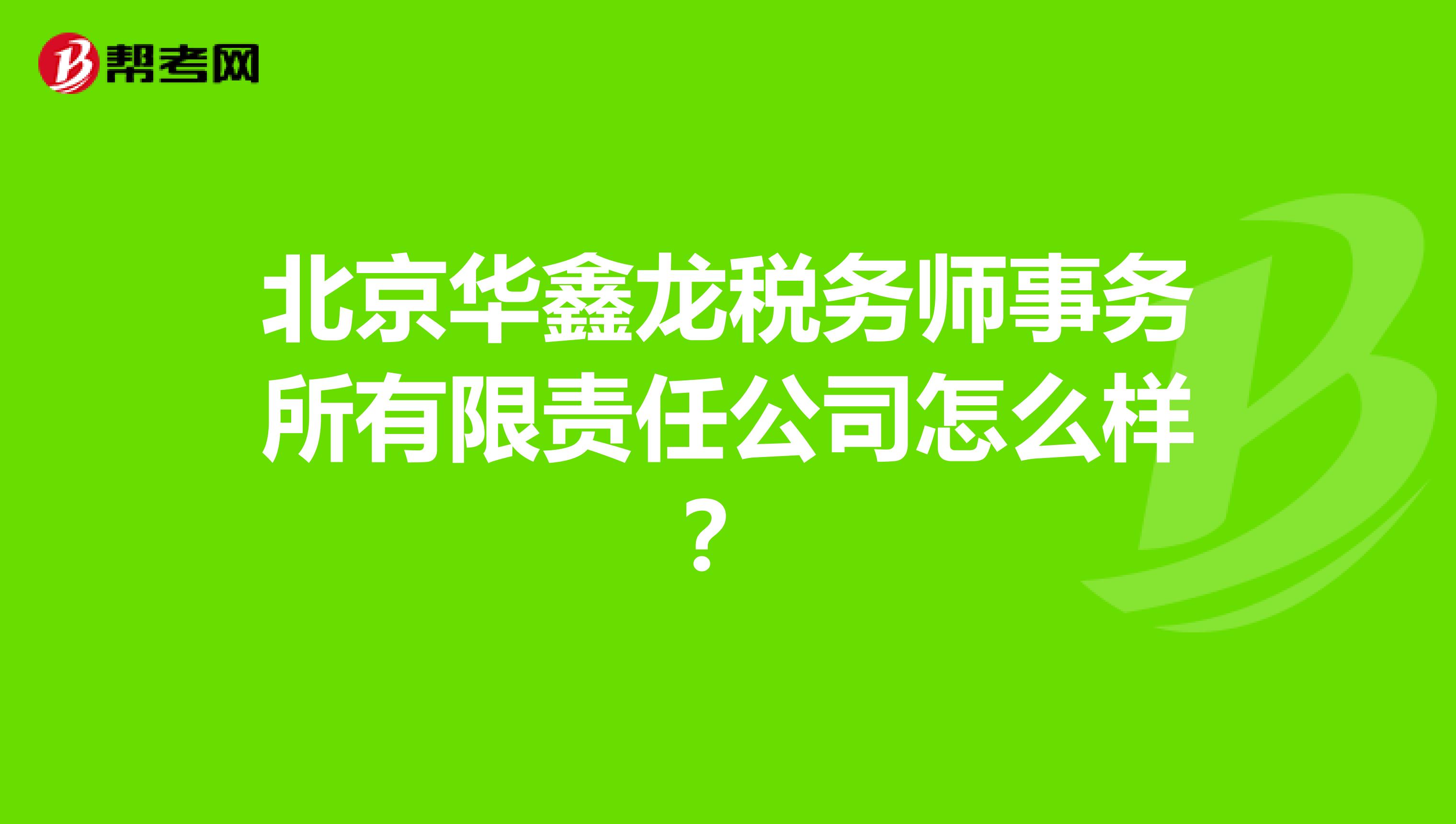 北京华鑫龙税务师事务所有限责任公司怎么样？