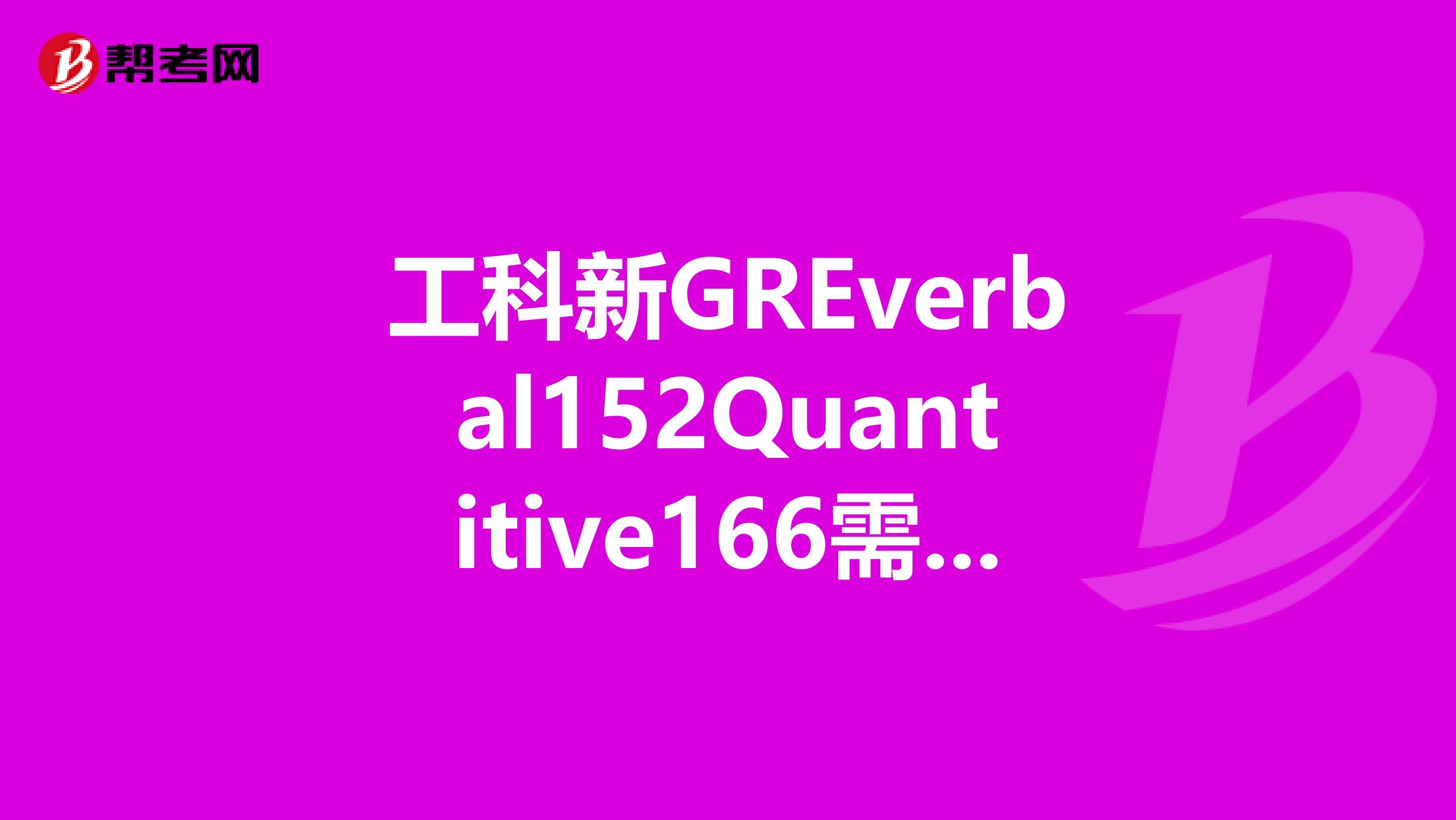 工科新GREverbal152Quantitive166需要重考吗？