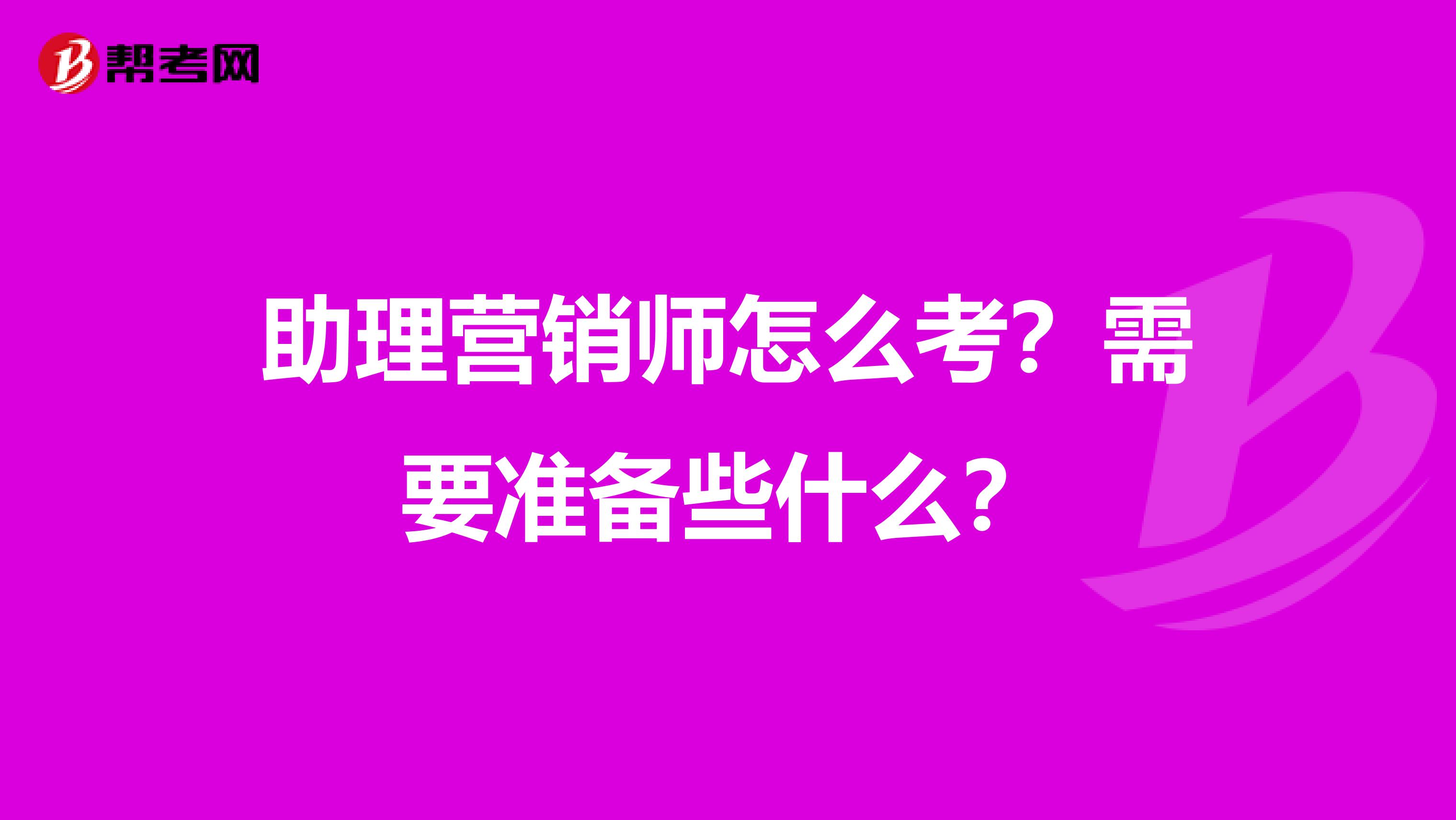 助理营销师怎么考？需要准备些什么？