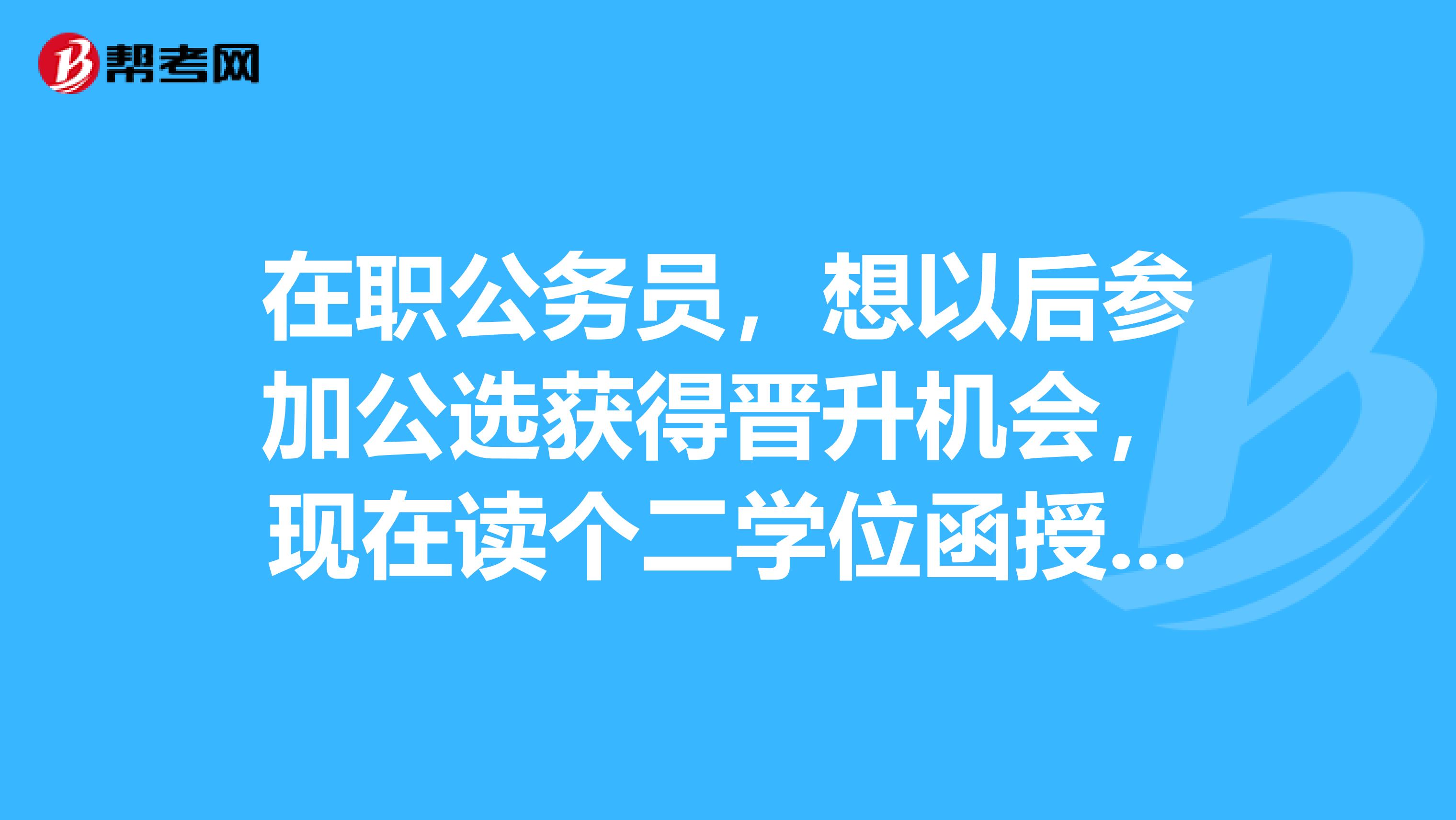 在职公务员，想以后参加公选获得晋升机会，现在读个二学位函授的，法律和金融哪个适合公选干部