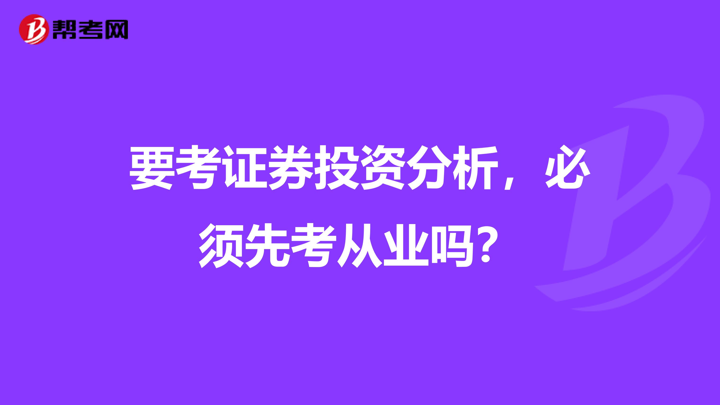 要考证券投资分析，必须先考从业吗？