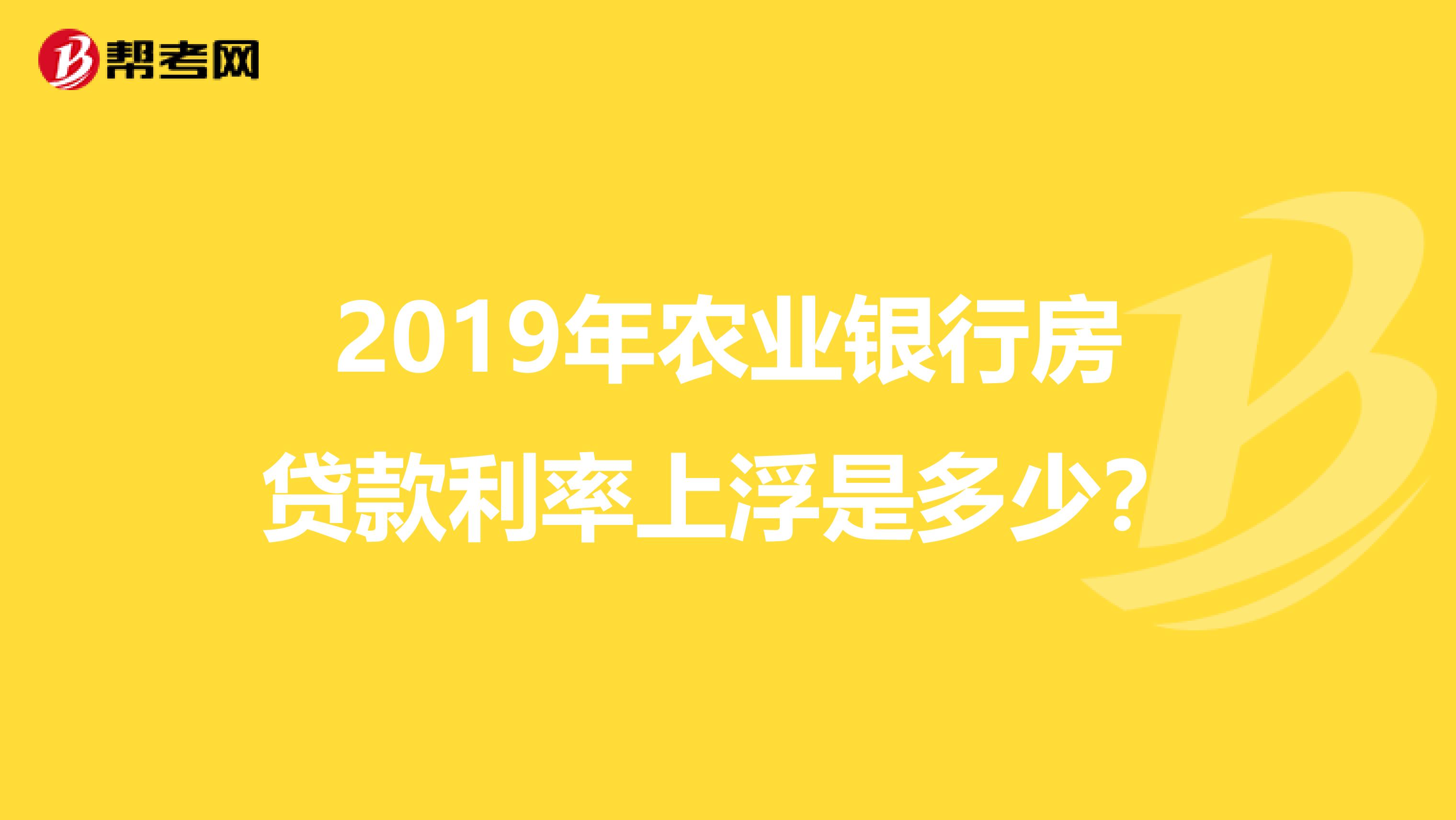 2019年农业银行房贷款利率上浮是多少?