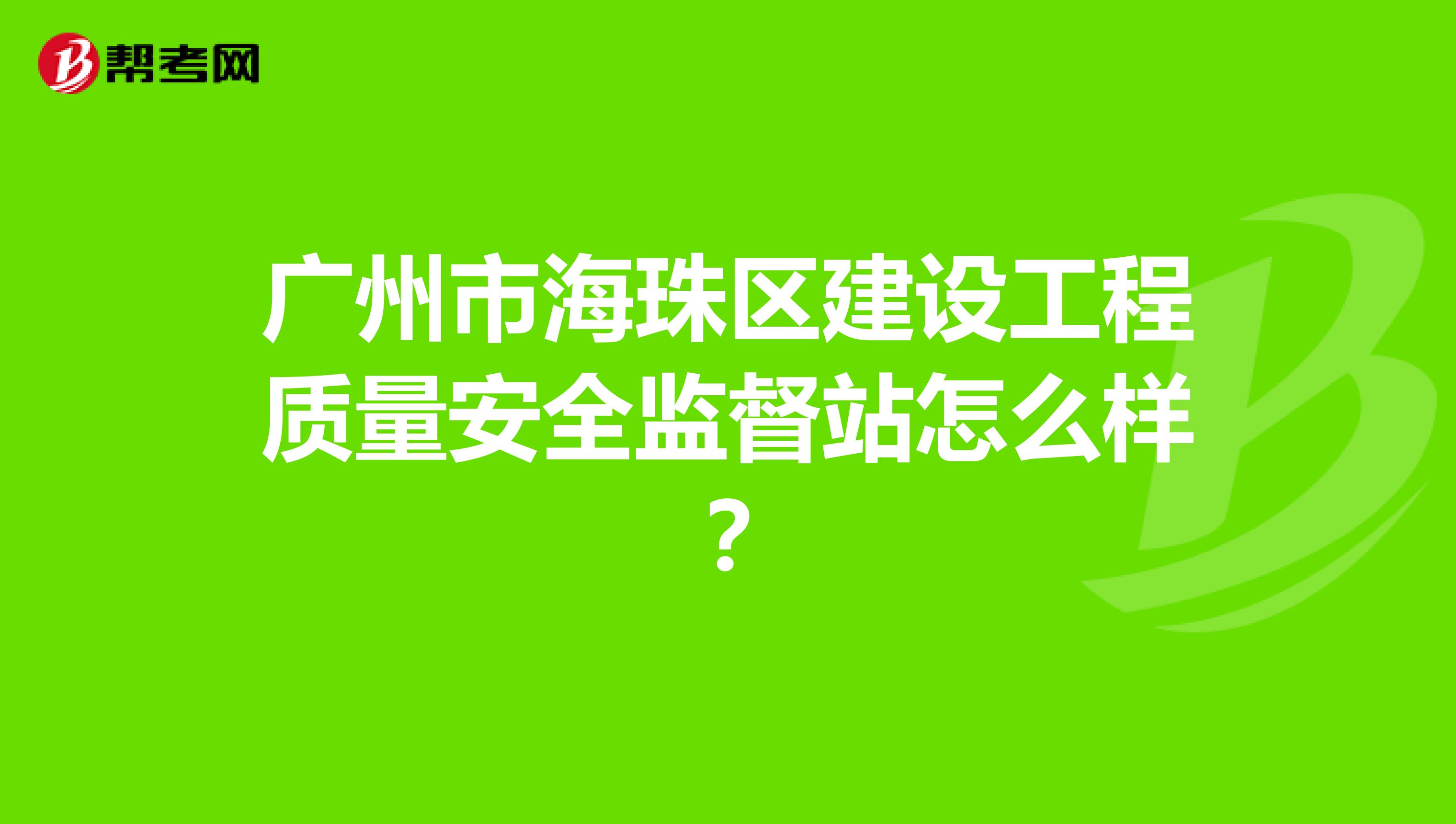 广州市海珠区建设工程质量安全监督站怎么样？