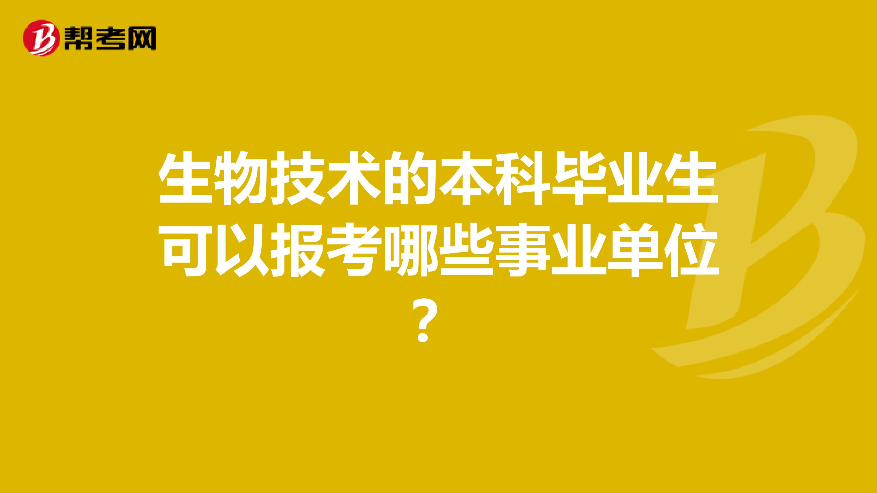 生物技术的本科毕业生可以报考哪些事业单位?