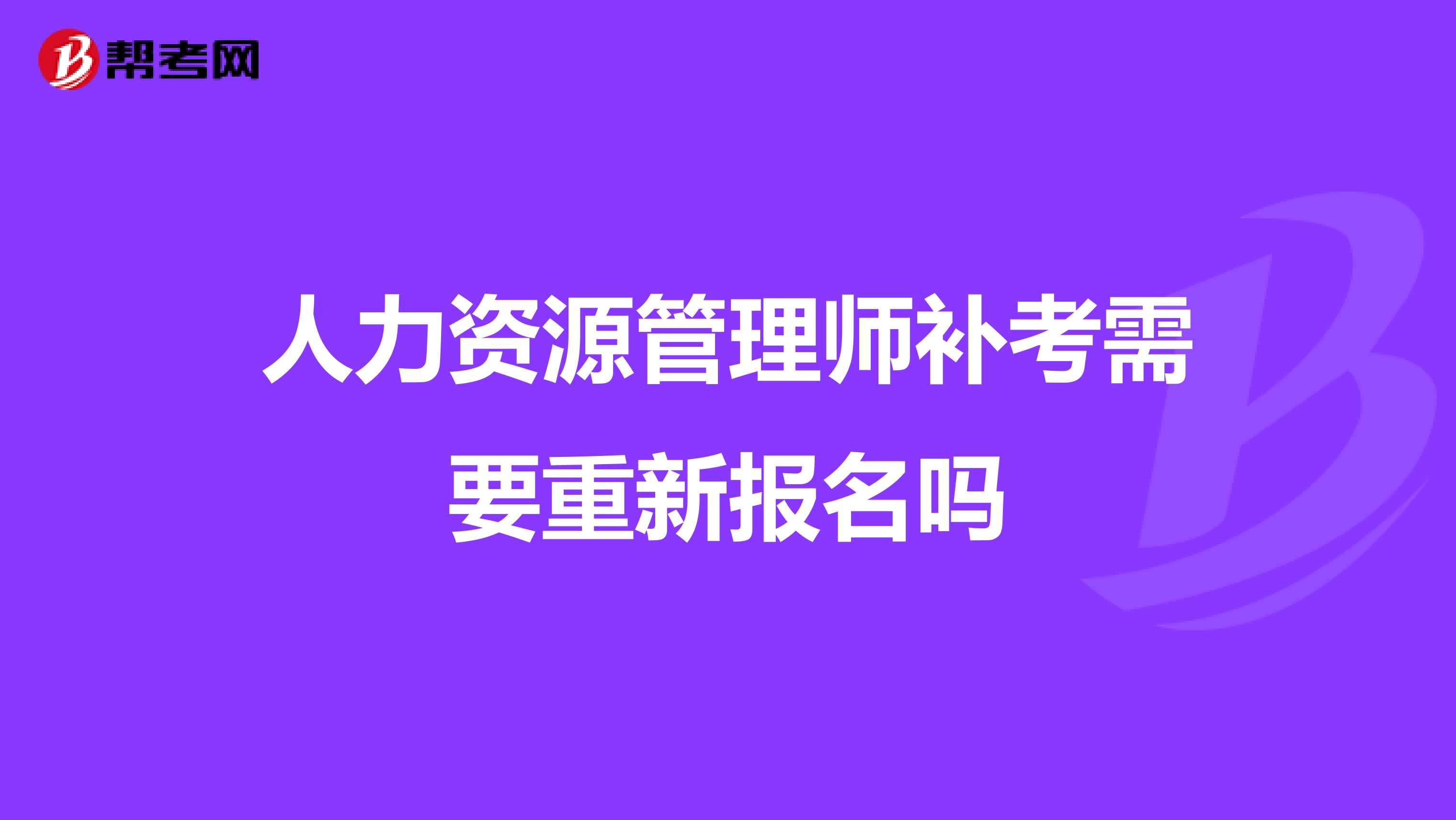 人力资源管理师补考需要重新报名吗