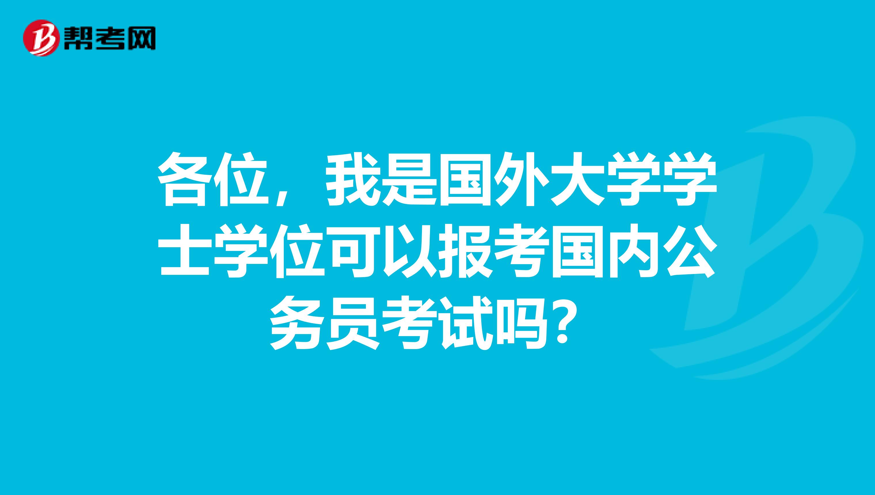 各位，我是国外大学学士学位可以报考国内公务员考试吗？