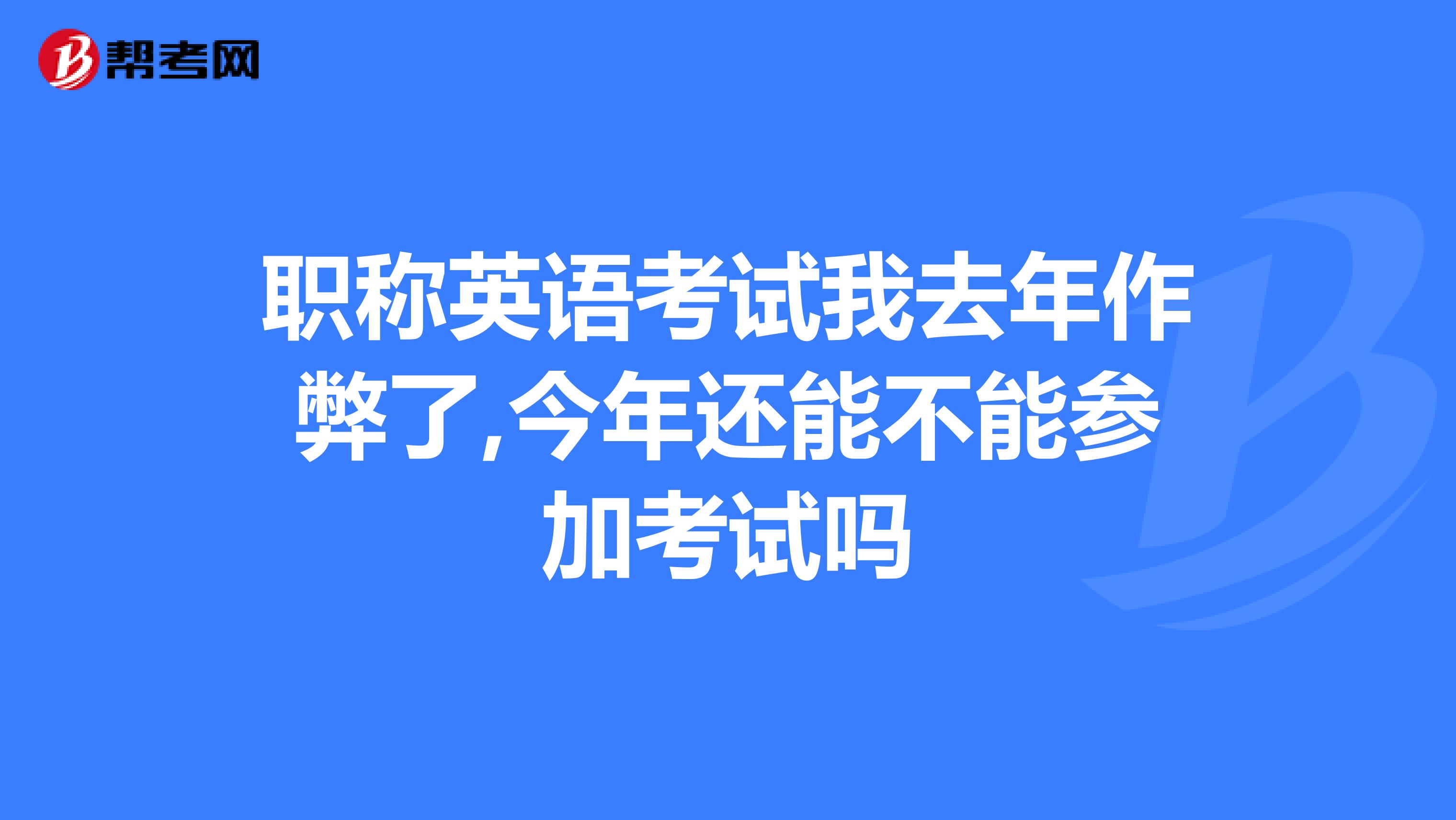 职称英语考试我去年作弊了,今年还能不能参加考试吗