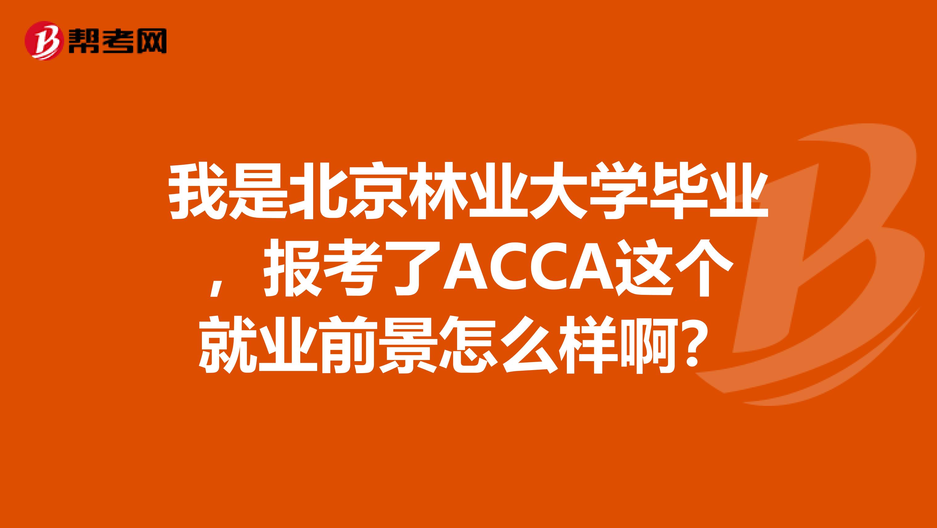 我是北京林业大学毕业，报考了ACCA这个就业前景怎么样啊？