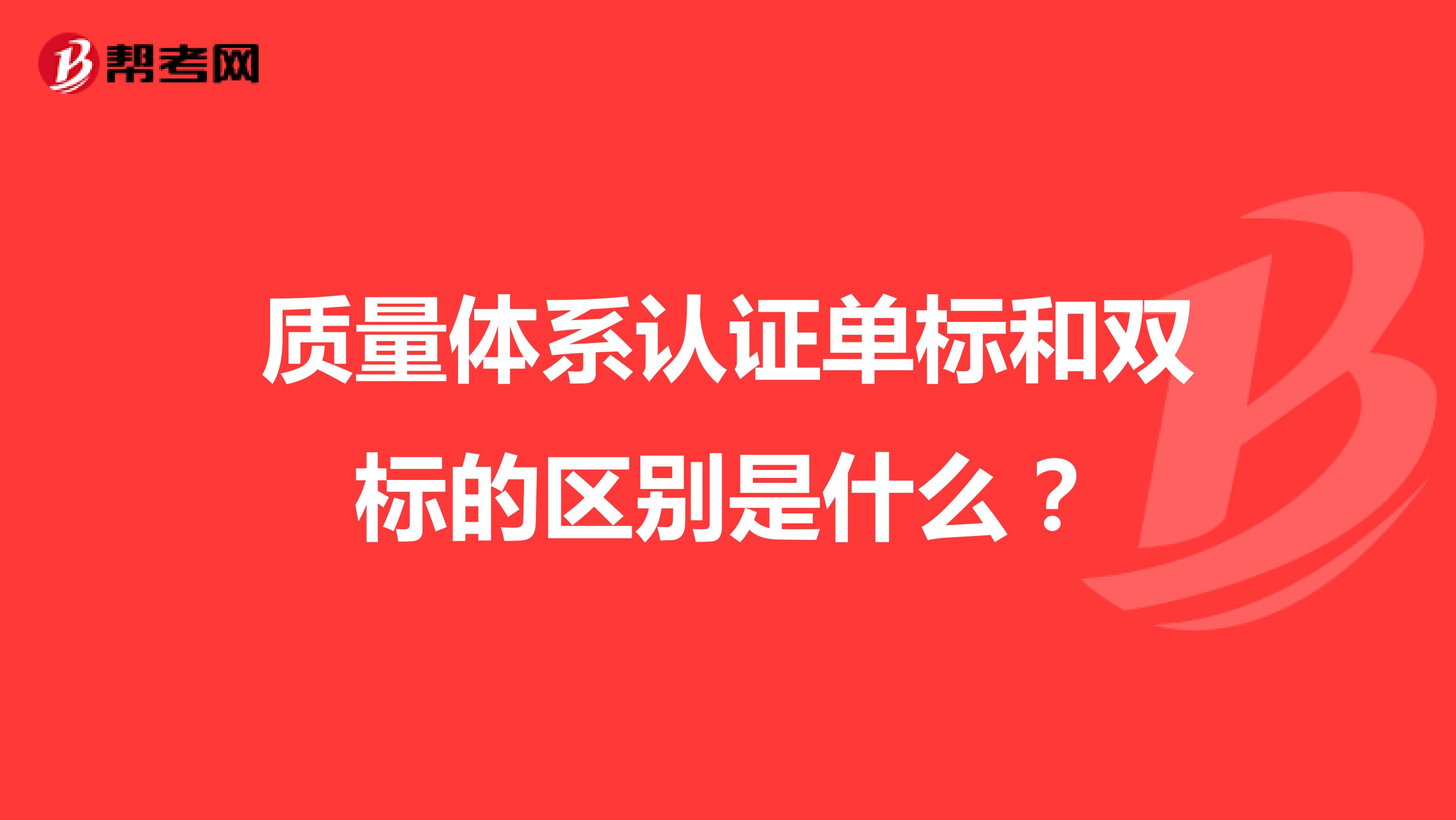 质量体系认证单标和双标的区别是什么?