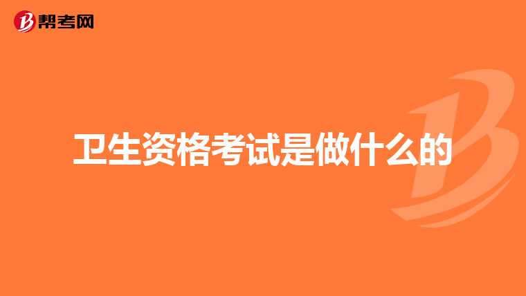 卫生资格考试是做什么的