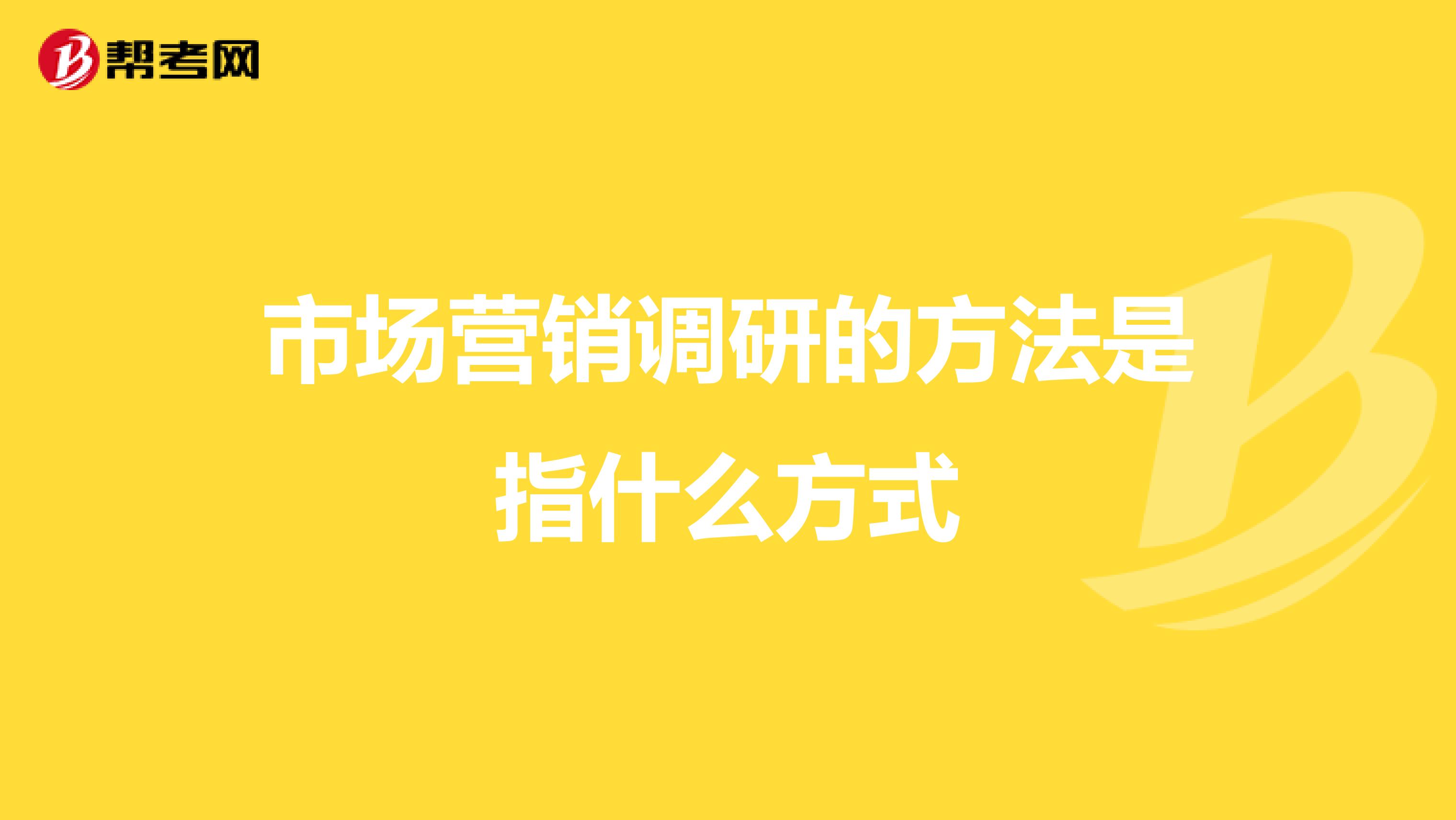 市场营销调研的方法是指什么方式