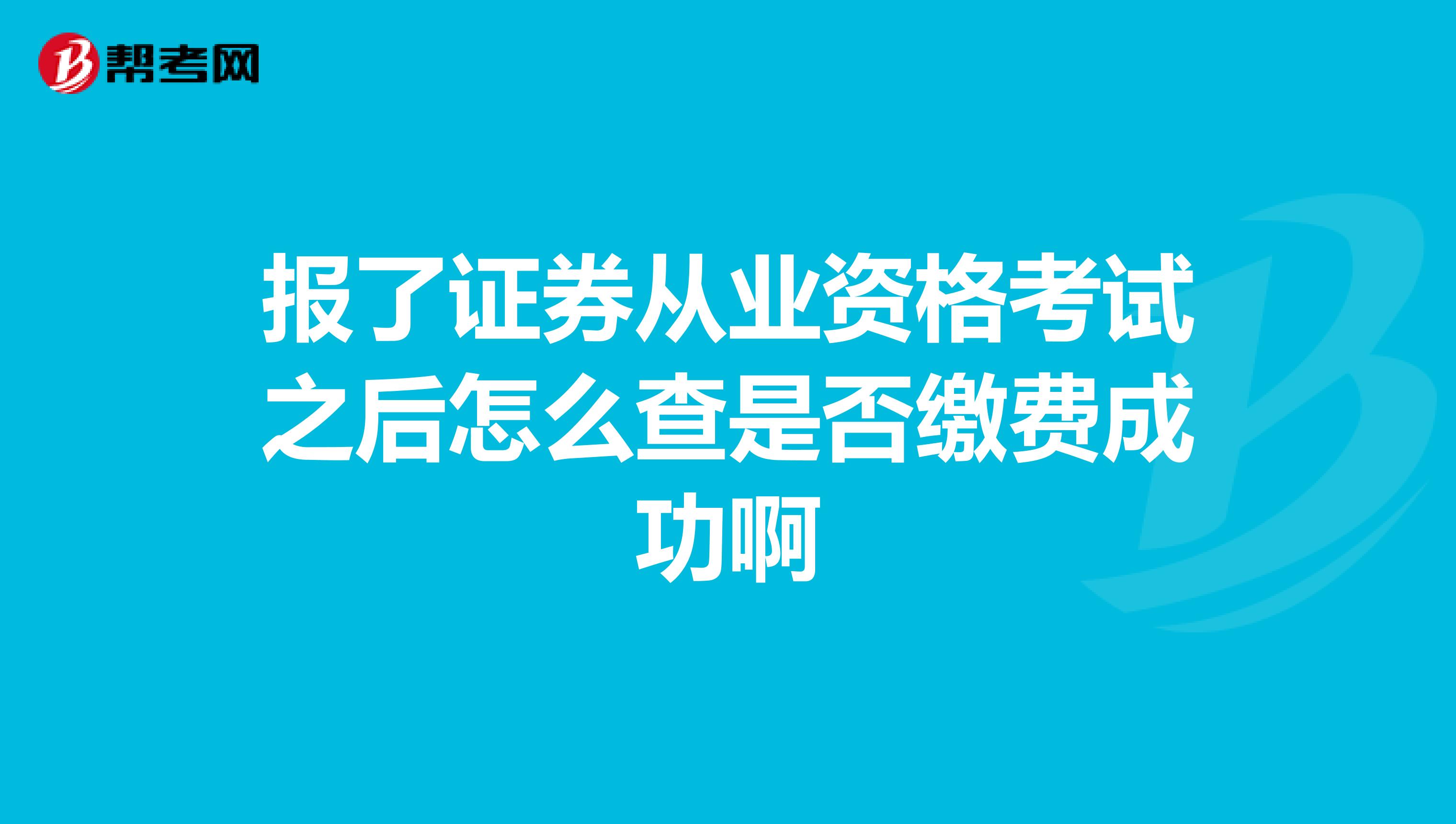 报了证券从业资格考试之后怎么查是否缴费成功啊