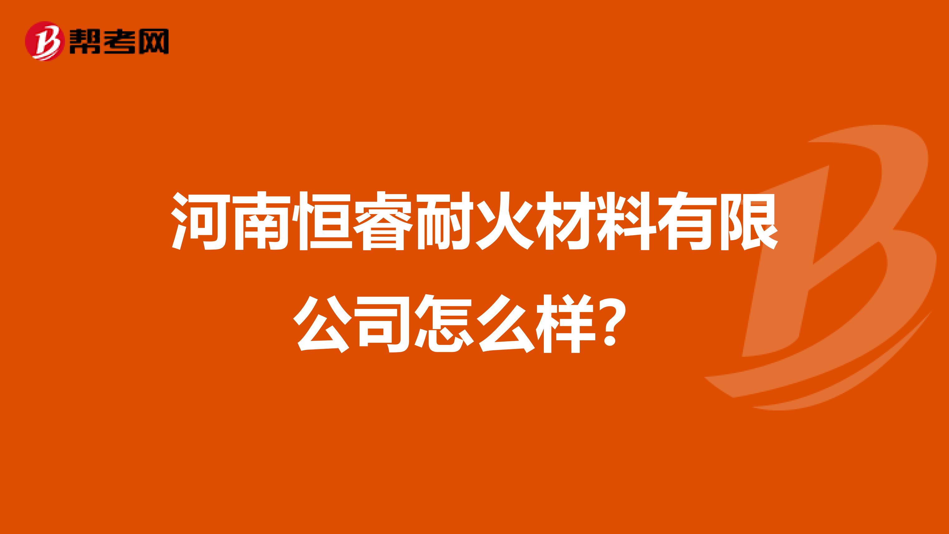 河南恒睿耐火材料有限公司怎么样?