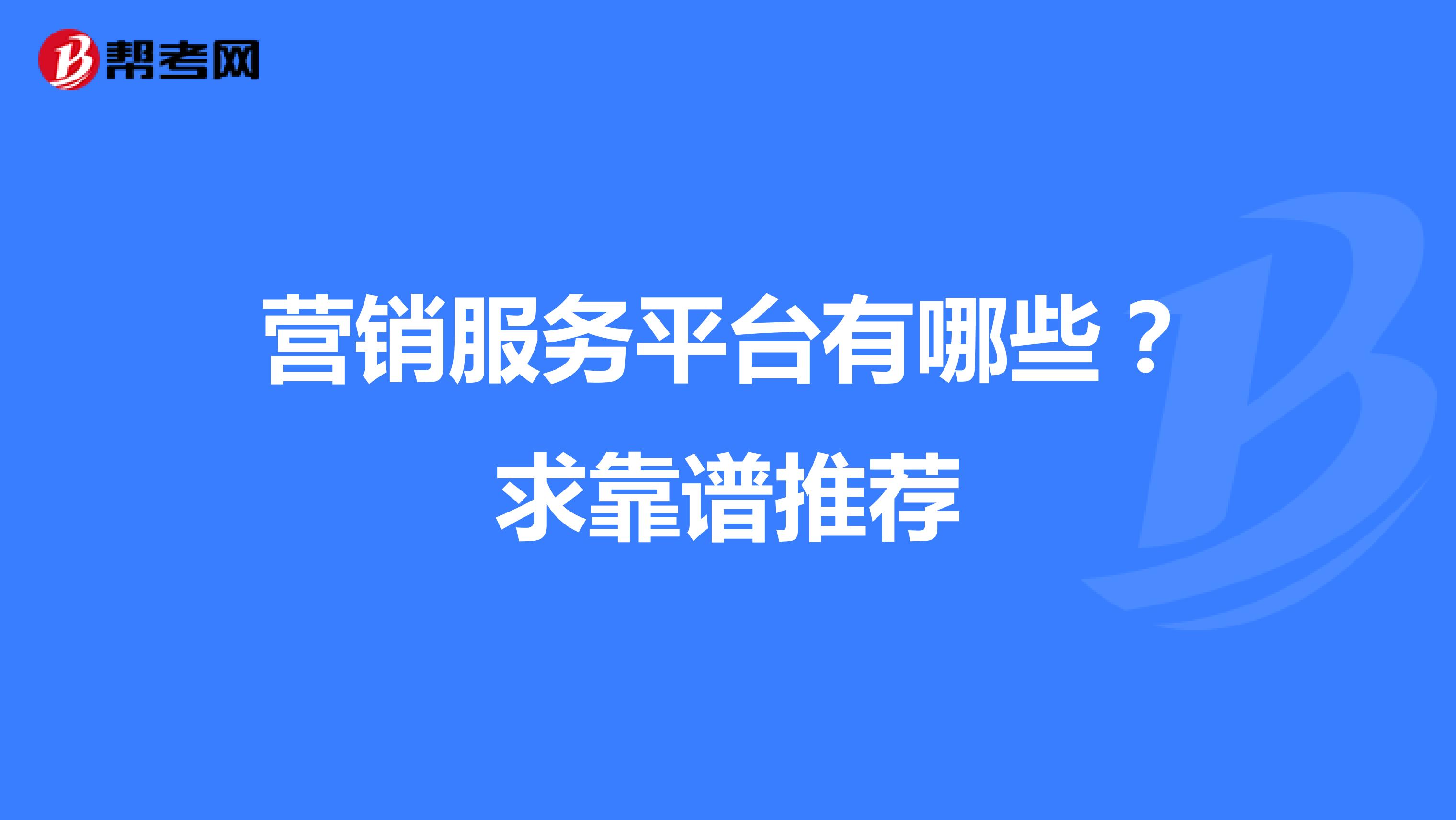 营销服务平台有哪些？求靠谱推荐