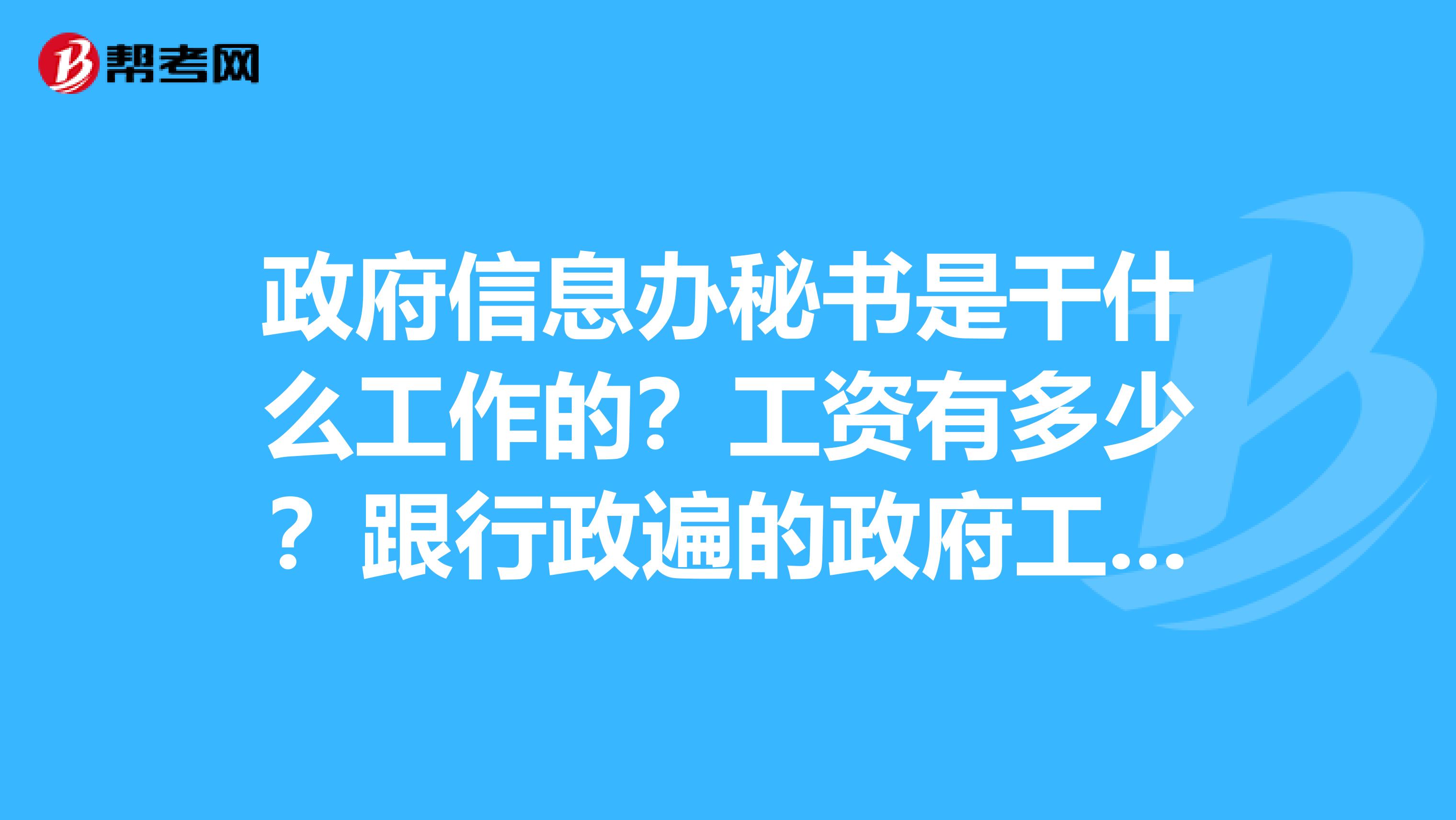 政府信息办秘书是干什么工作的?工资有多少?跟行政遍的政府工作人员在待遇上有区别么