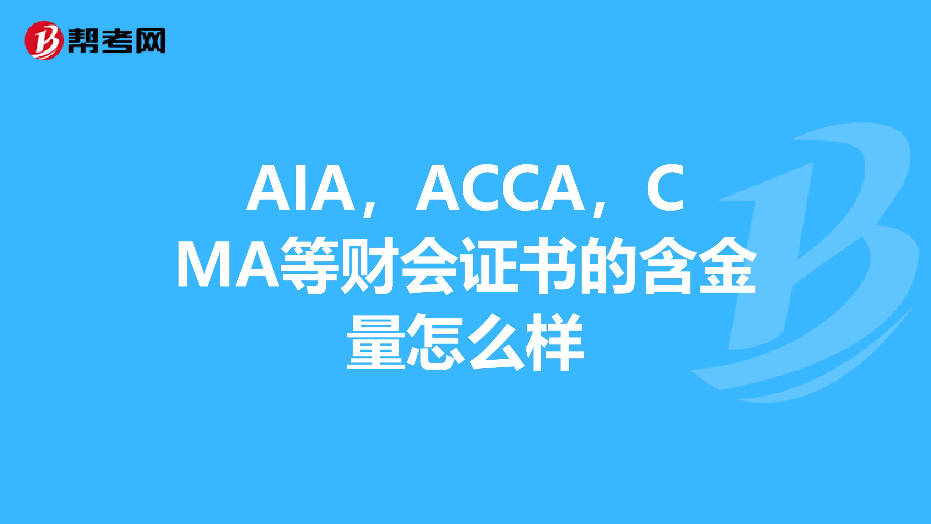 aia,acca,cma等財會證書的含金量怎麼樣