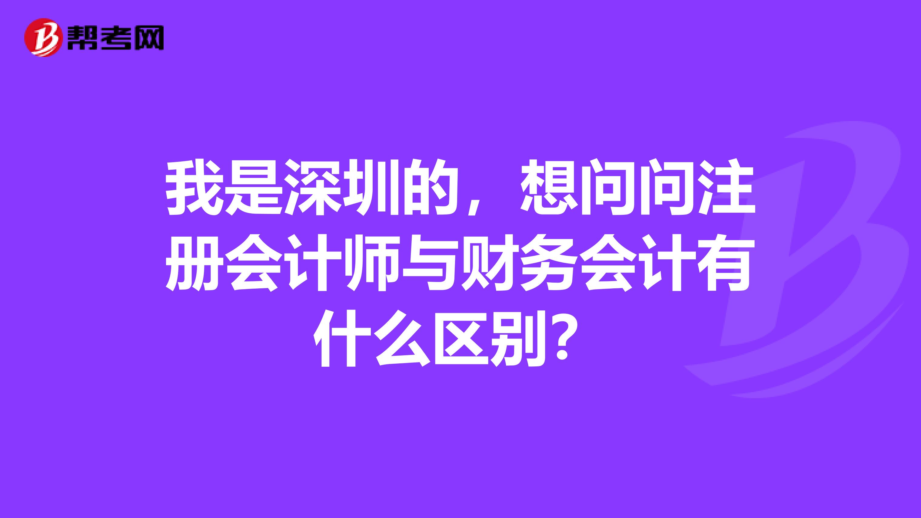 我是深圳的，想問問注冊會計師與財務會計有什么區別？