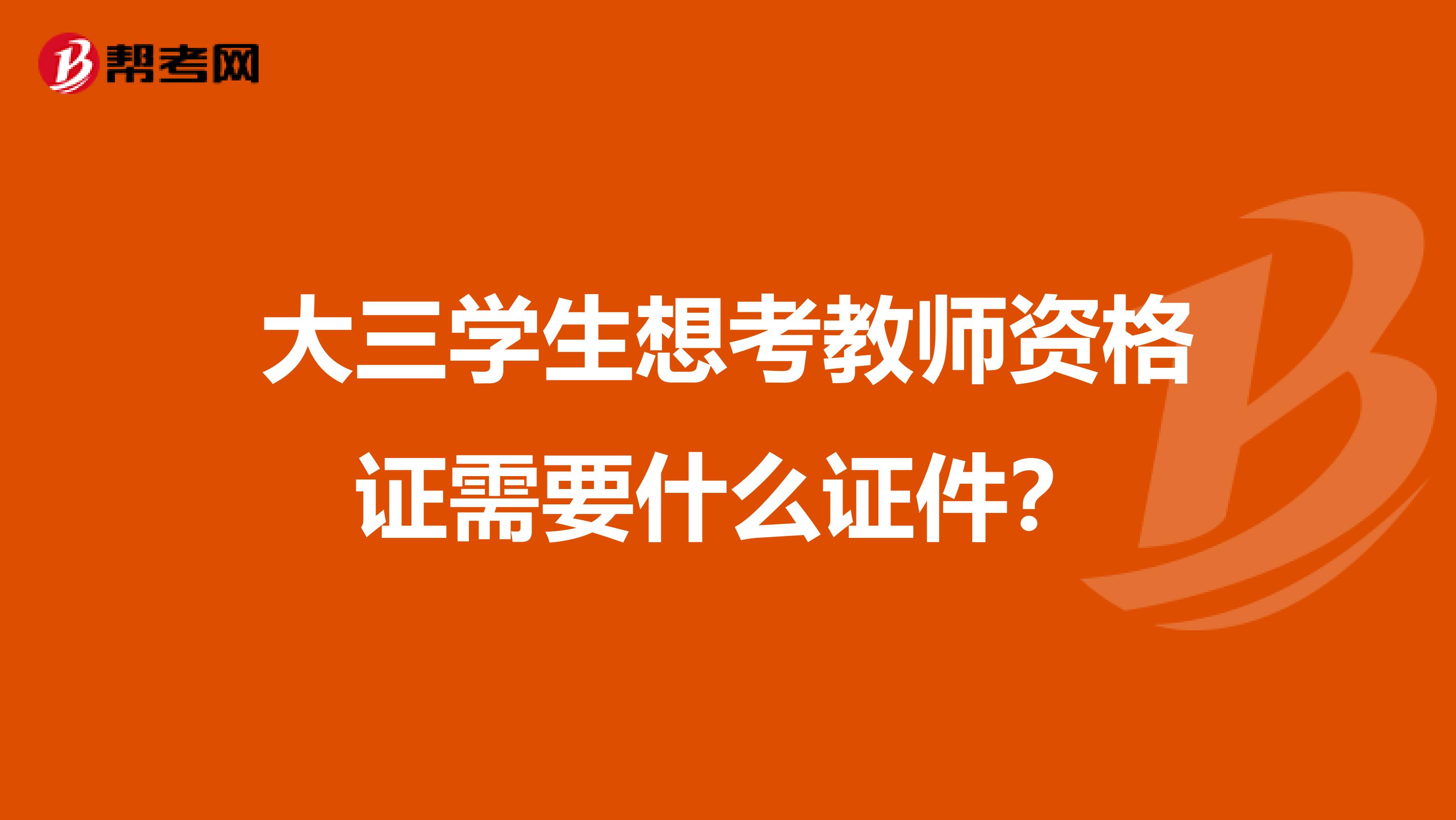 大三学生想考教师资格证需要什么证件？